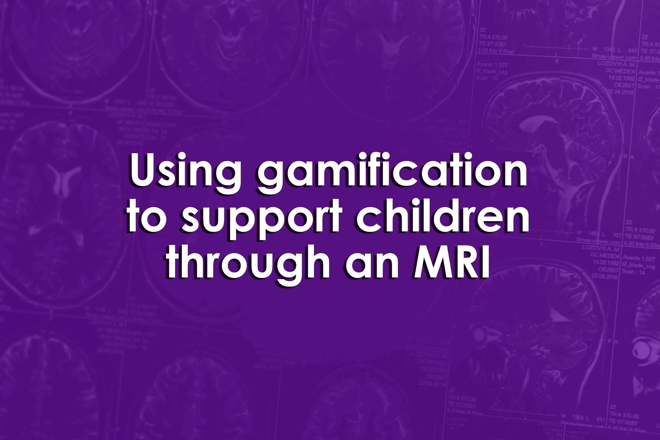 Using gamification to support children through an MRI
