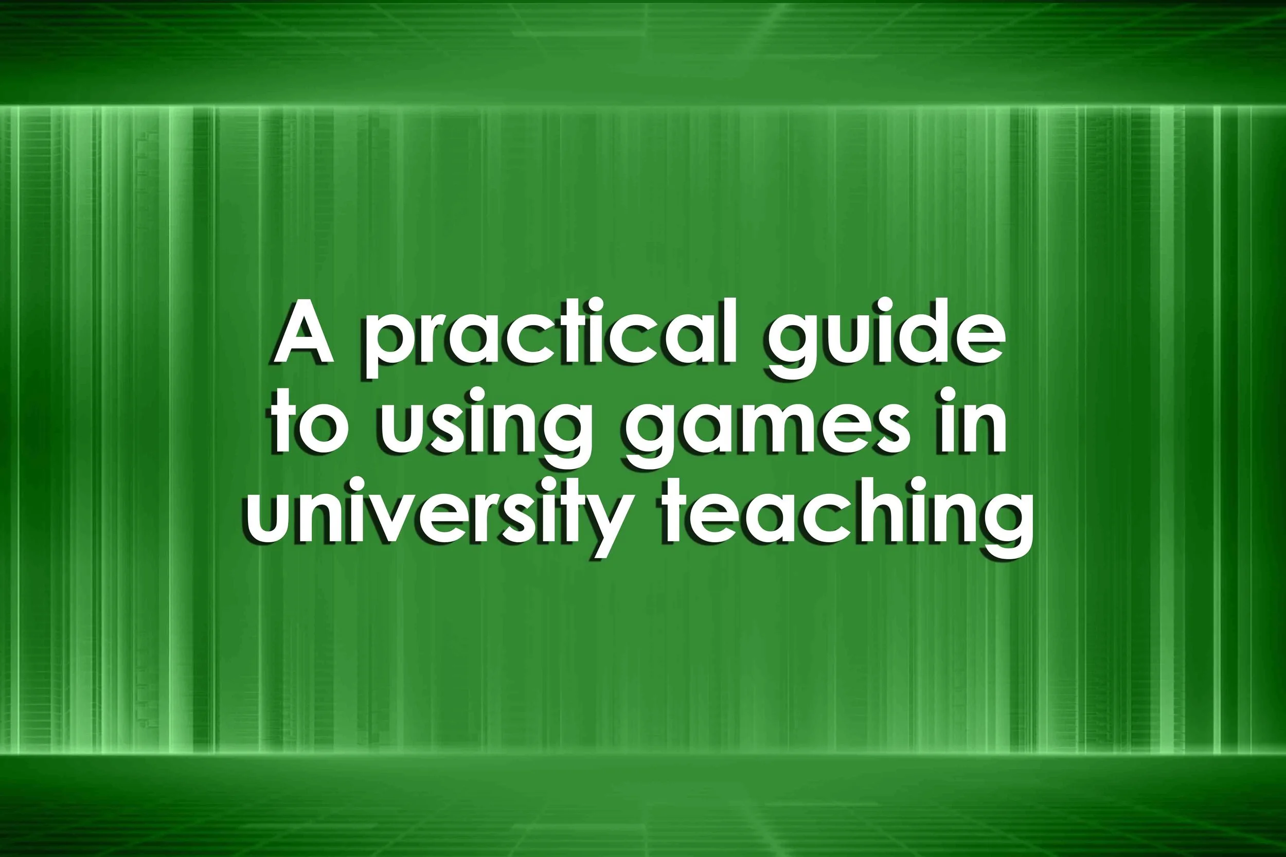 A practical guide to using games in university teaching