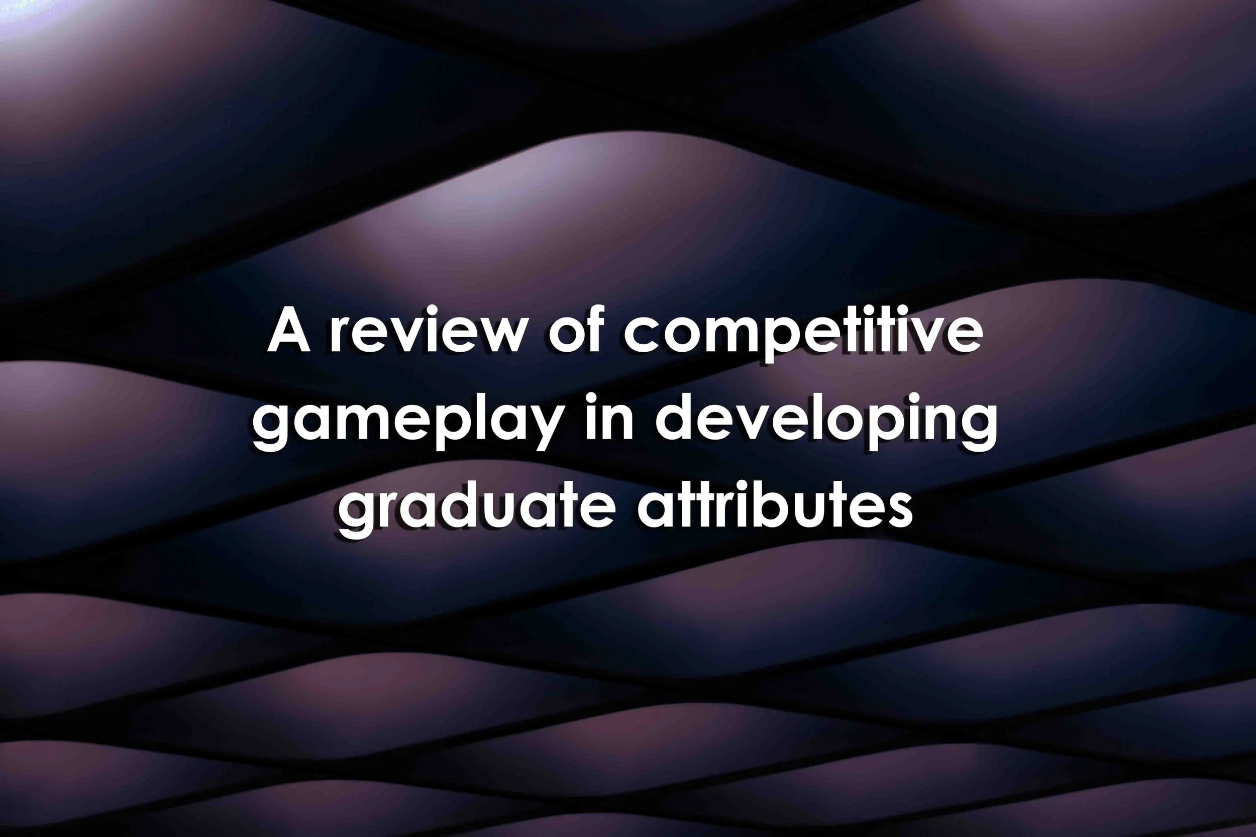 A review of competitive gameplay in developing graduate attributes