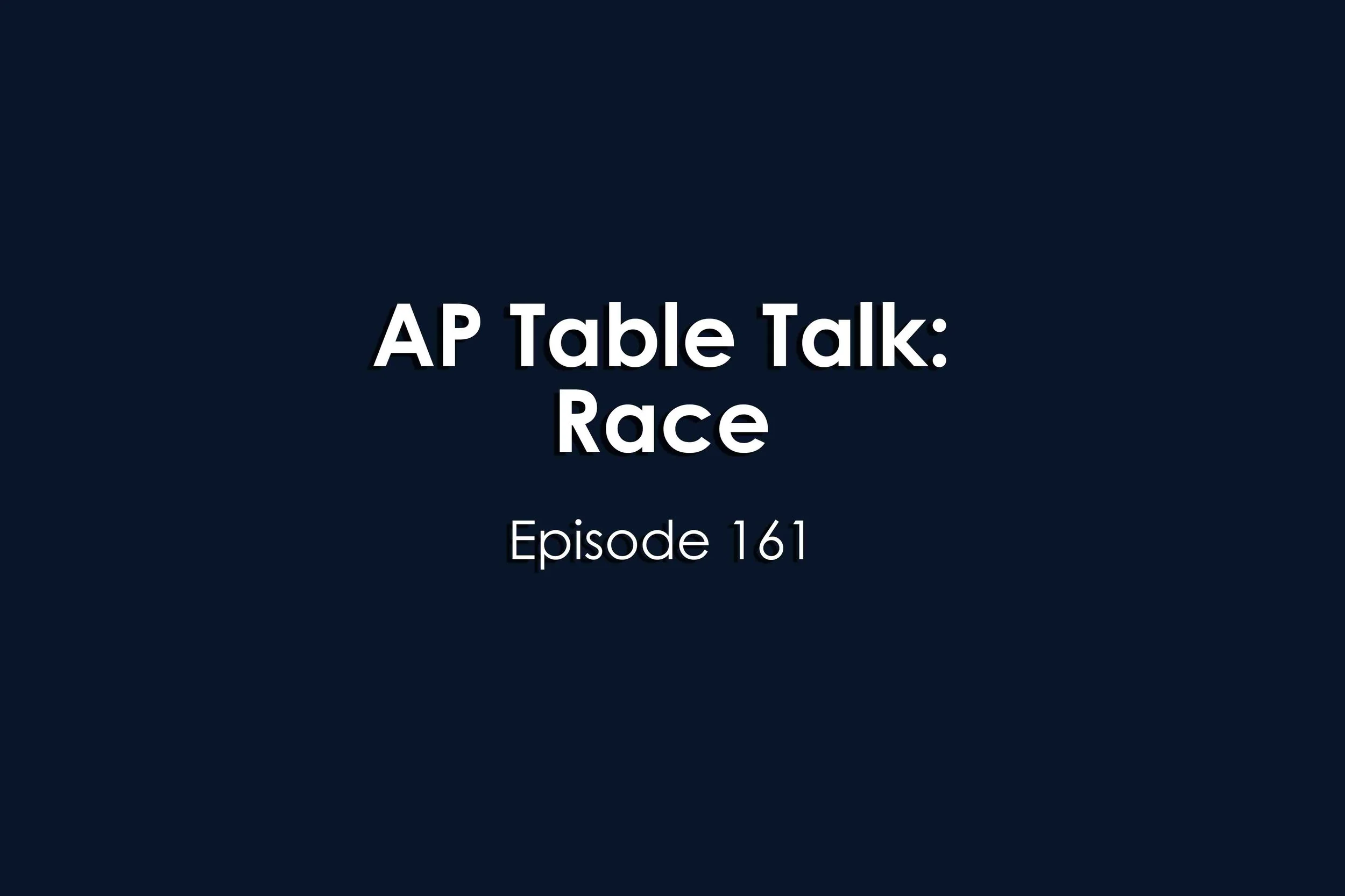 Episode 161 AP Table Talk: Race