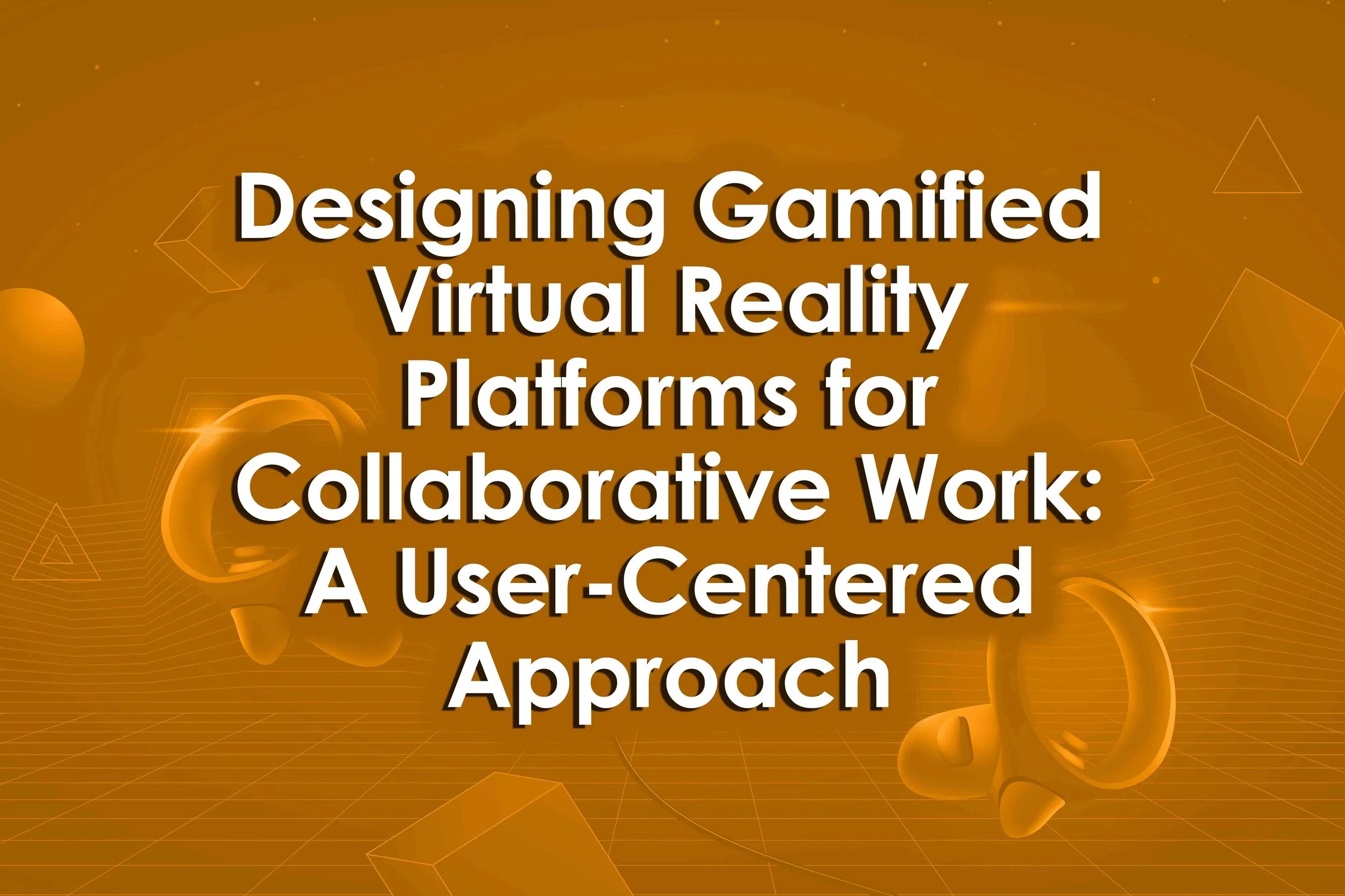 Designing Gamified Virtual Reality Platforms for Collaborative Work: A User-Centered Approach