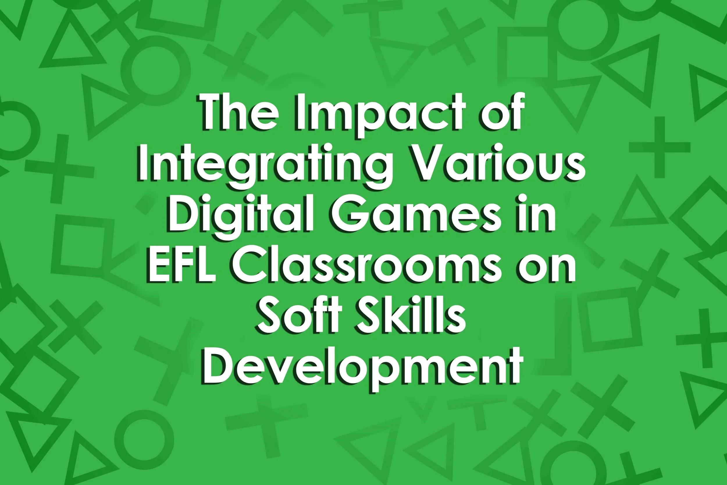 The Impact of Integrating Various Digital Games in EFL Classrooms on Soft Skills Development