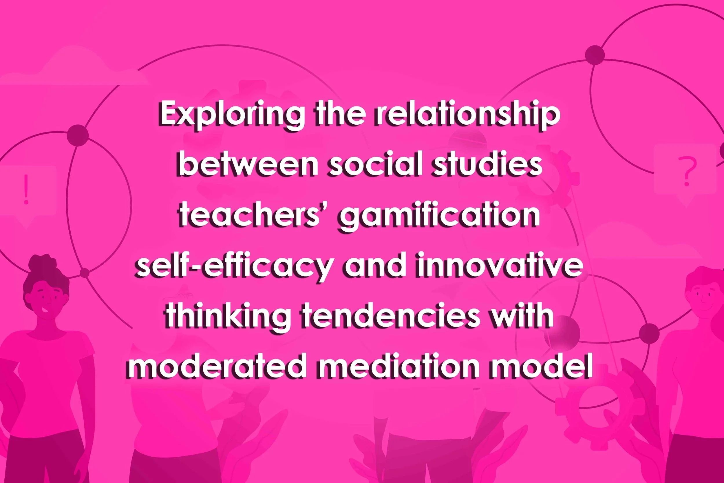 Exploring the relationship between social studies teachers’ gamification self-efficacy and innovative thinking tendencies with moderated mediation model
