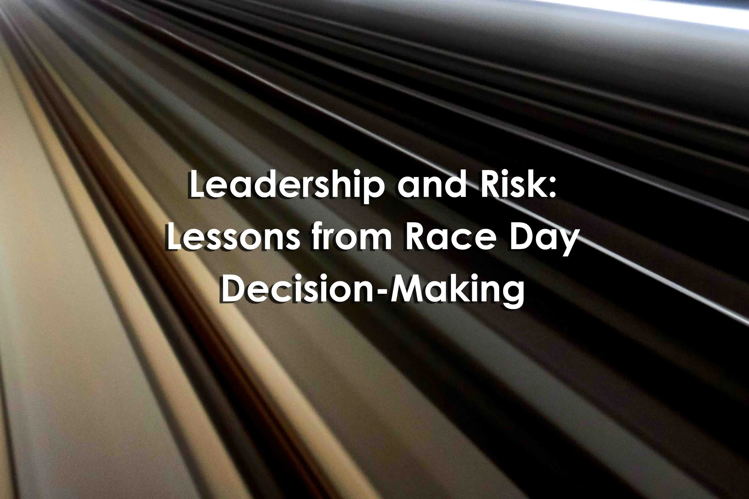 Leadership and Risk: Lessons from Race Day Decision-Making