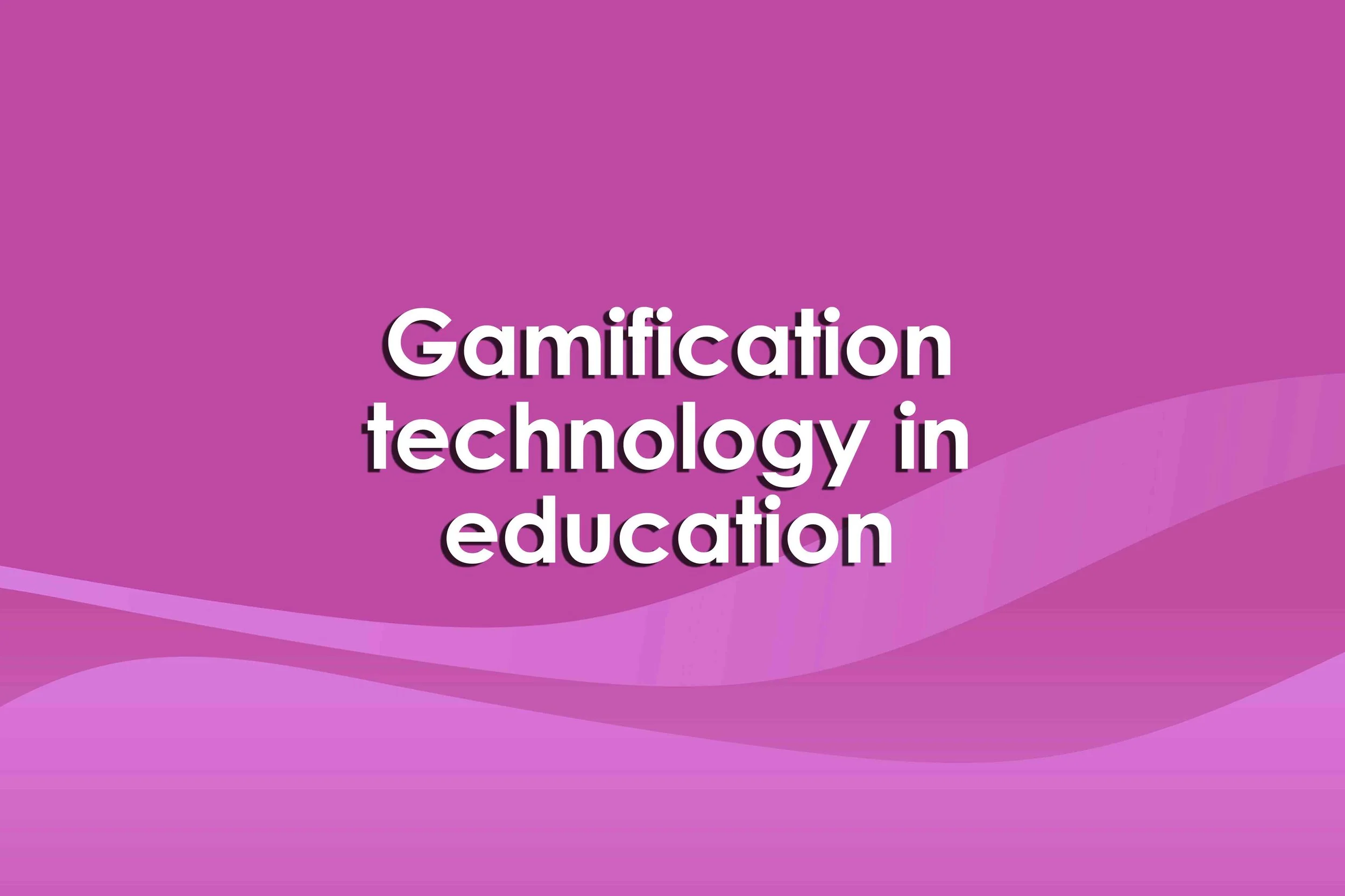 Gamification technology in education