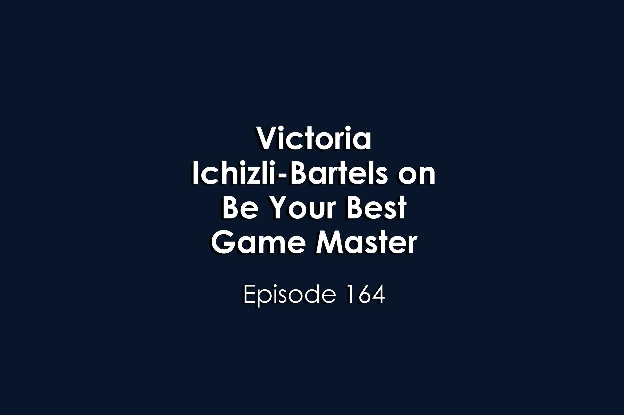 Episode 164 Victoria Ichizli-Bartels on Be Your Best Game Master