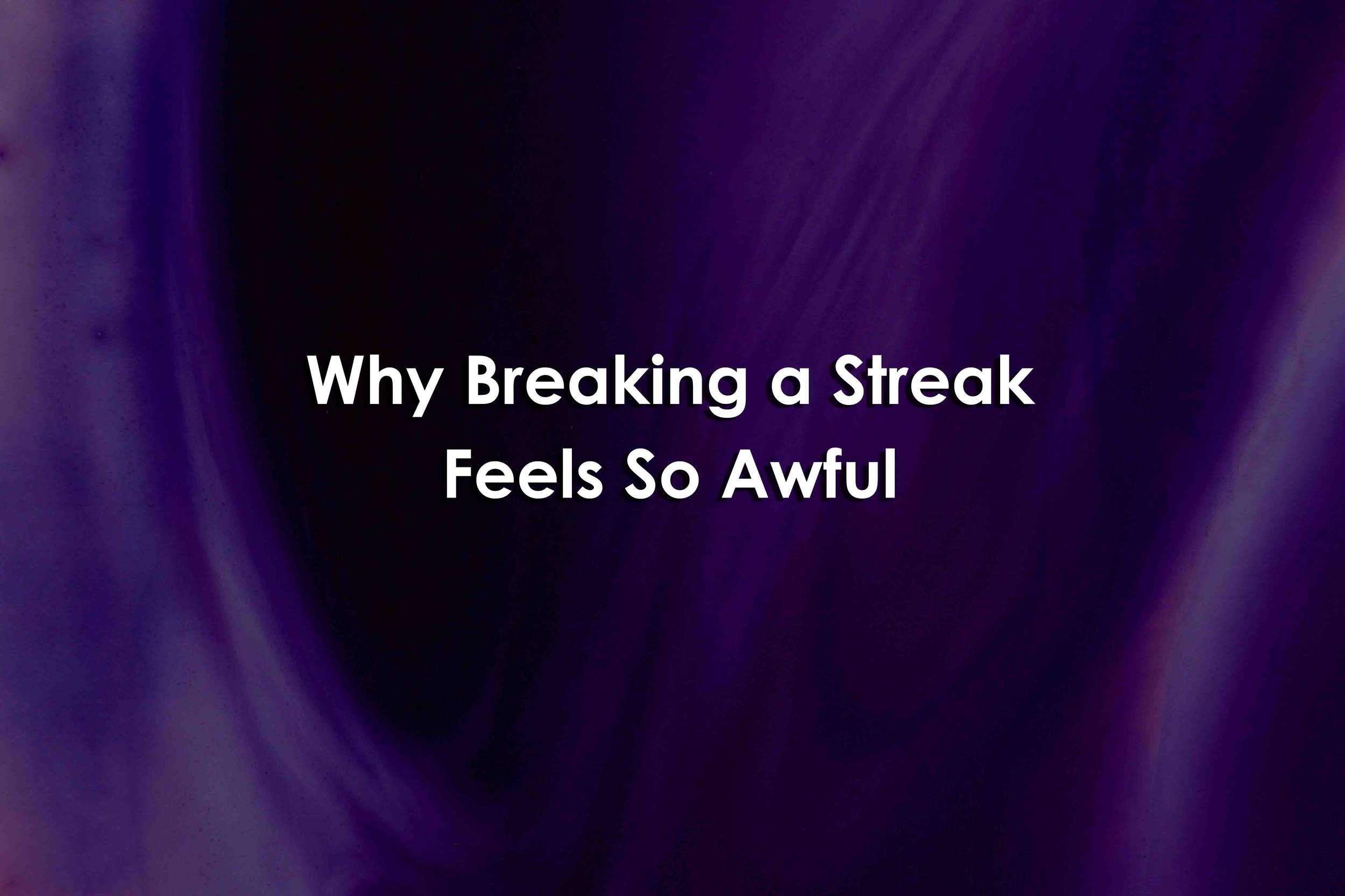 Why Breaking a Streak Feels So Awful