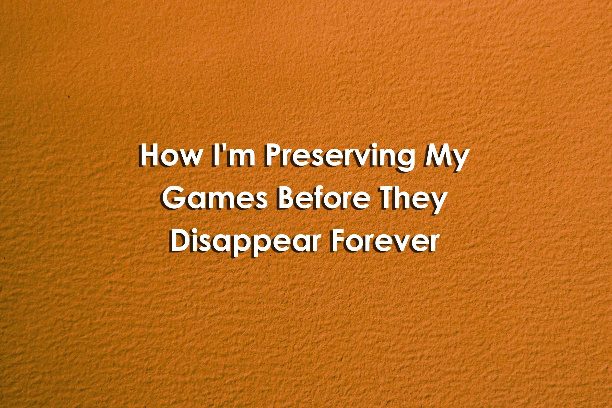 What Happens When You Preserve Your Games While You're Still Making Them?