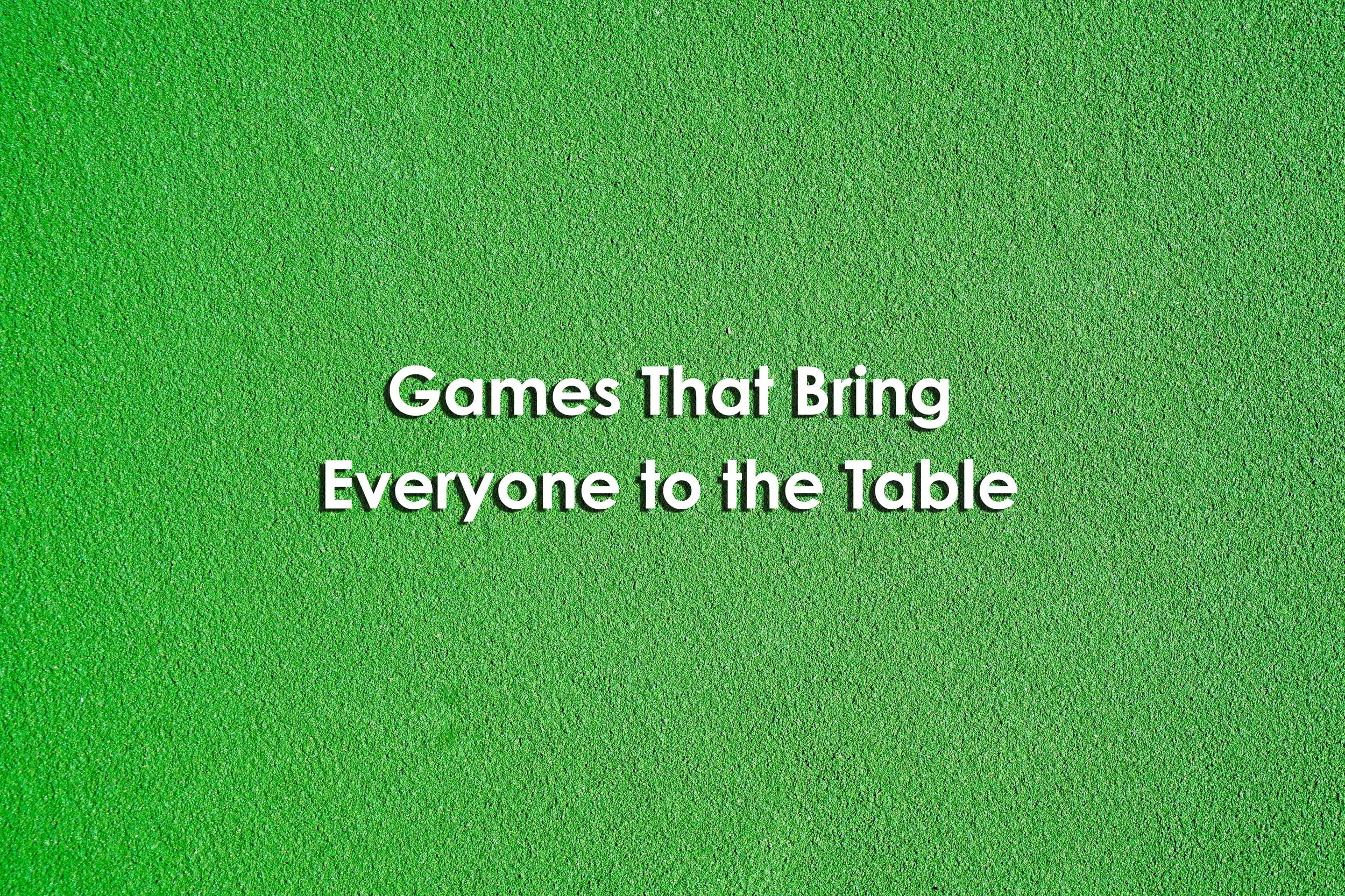 Games That Bring Everyone to the Table