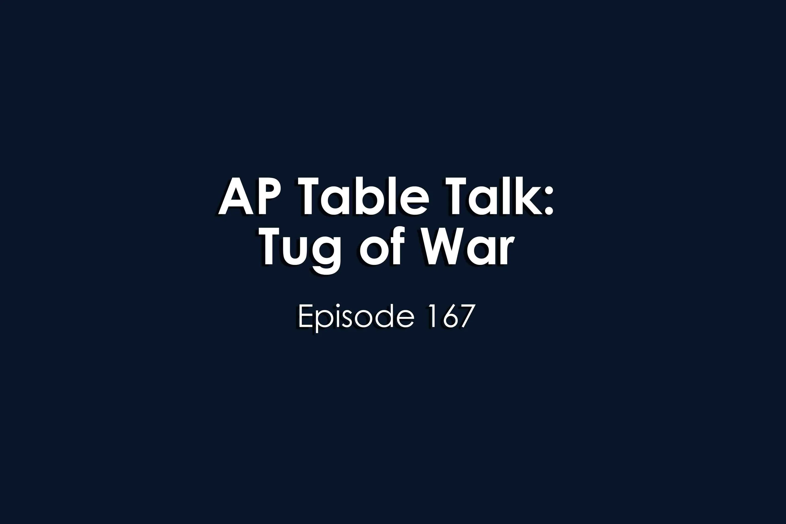 Episode 167 AP Table Talk: Tug of War