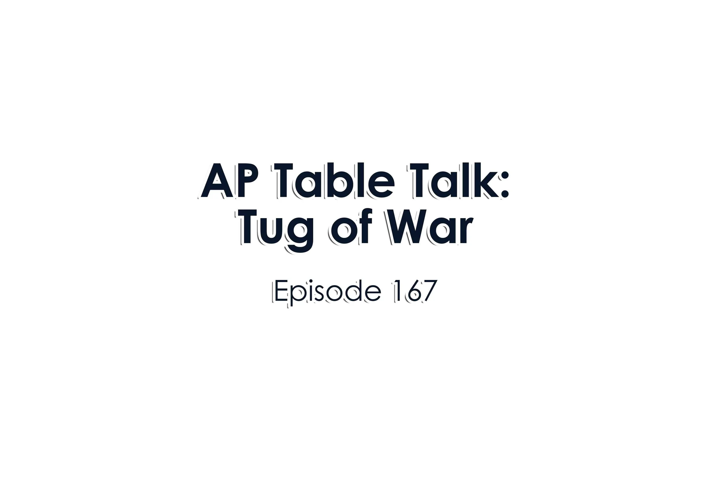 Episode 167 AP Table Talk: Tug of War