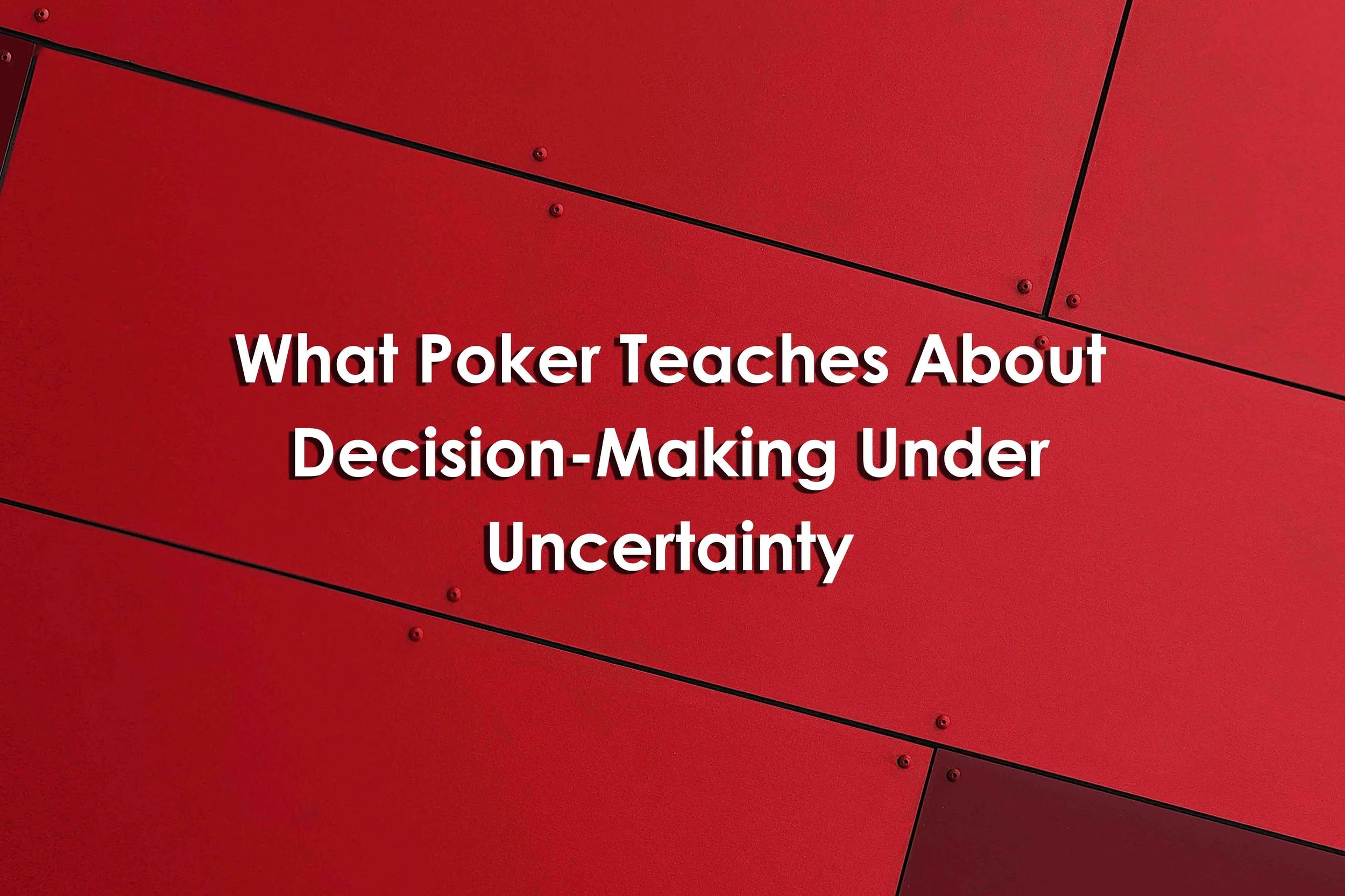 What Poker Teaches About Decision-Making Under Uncertainty