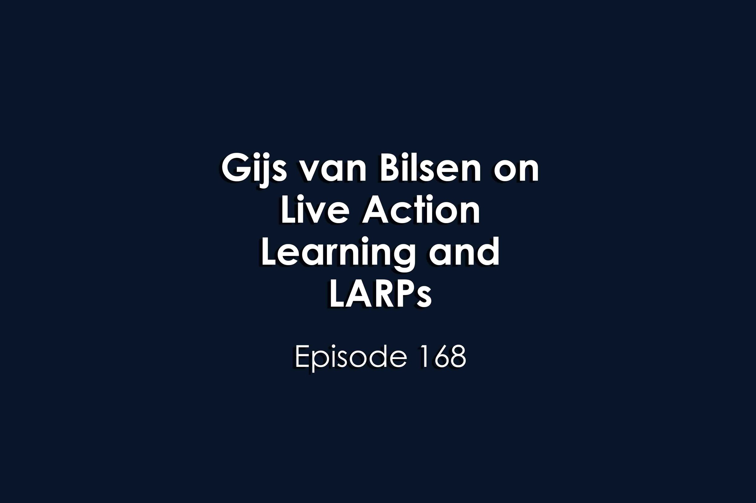 Episode 168 Gijs van Bilsen on Live Action Learning and LARPs