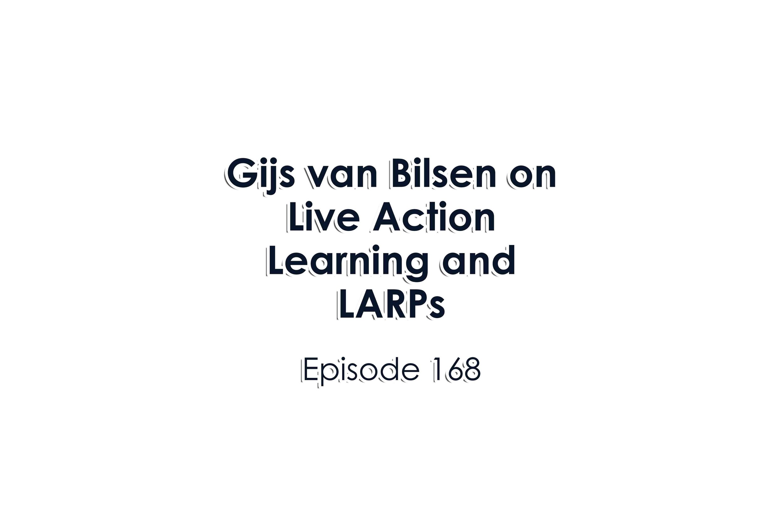 Episode 168 Gijs van Bilsen on Live Action Learning and LARPs