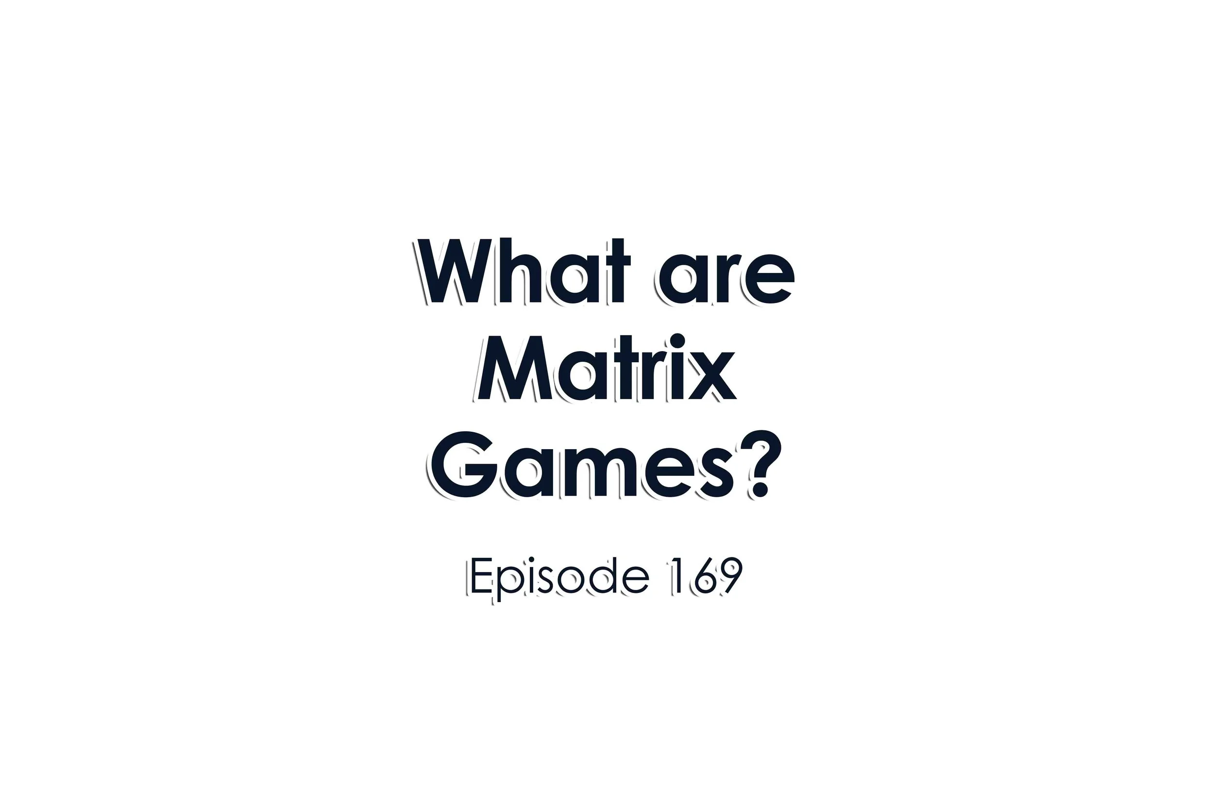 Episode 169 What are Matrix Games?