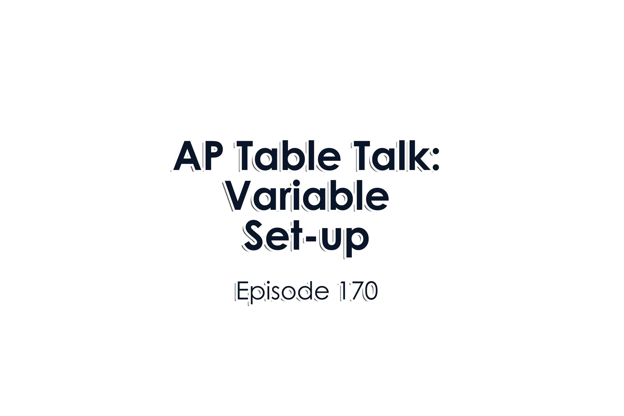 Episode 170 AP Table Talk: Variable Setup