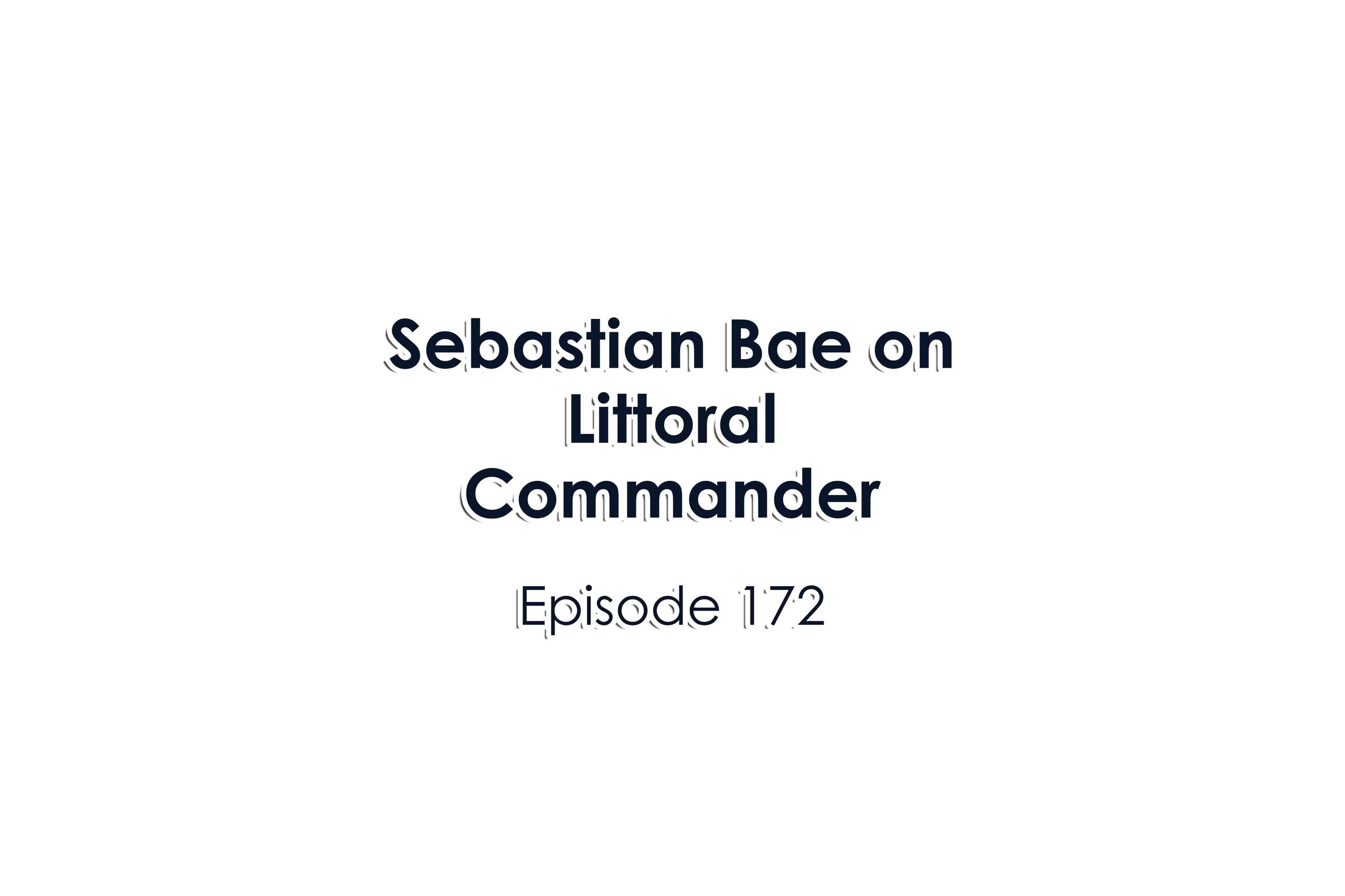 Episode 172 Sebastian Bae on Littoral Commander