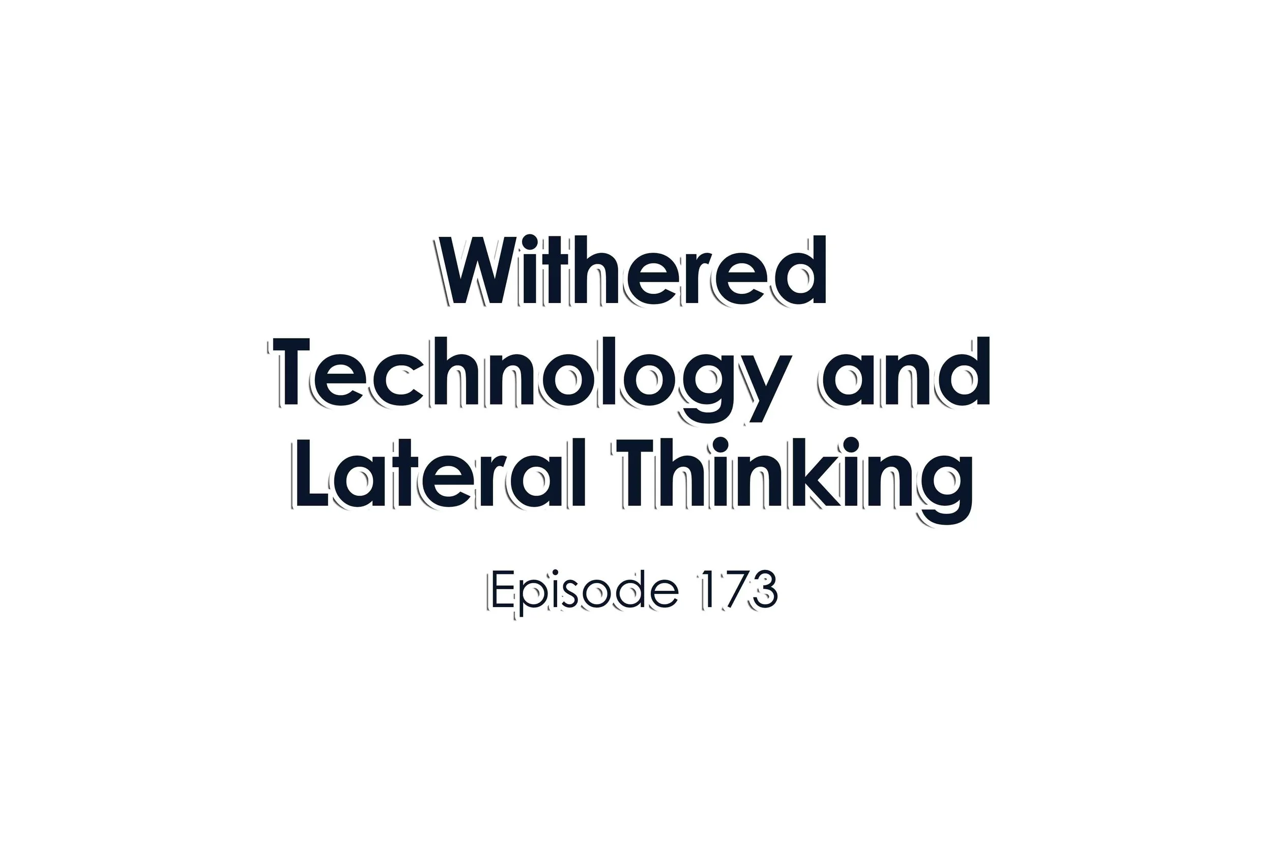 Episode 173 Withered Technology and Lateral Thinking