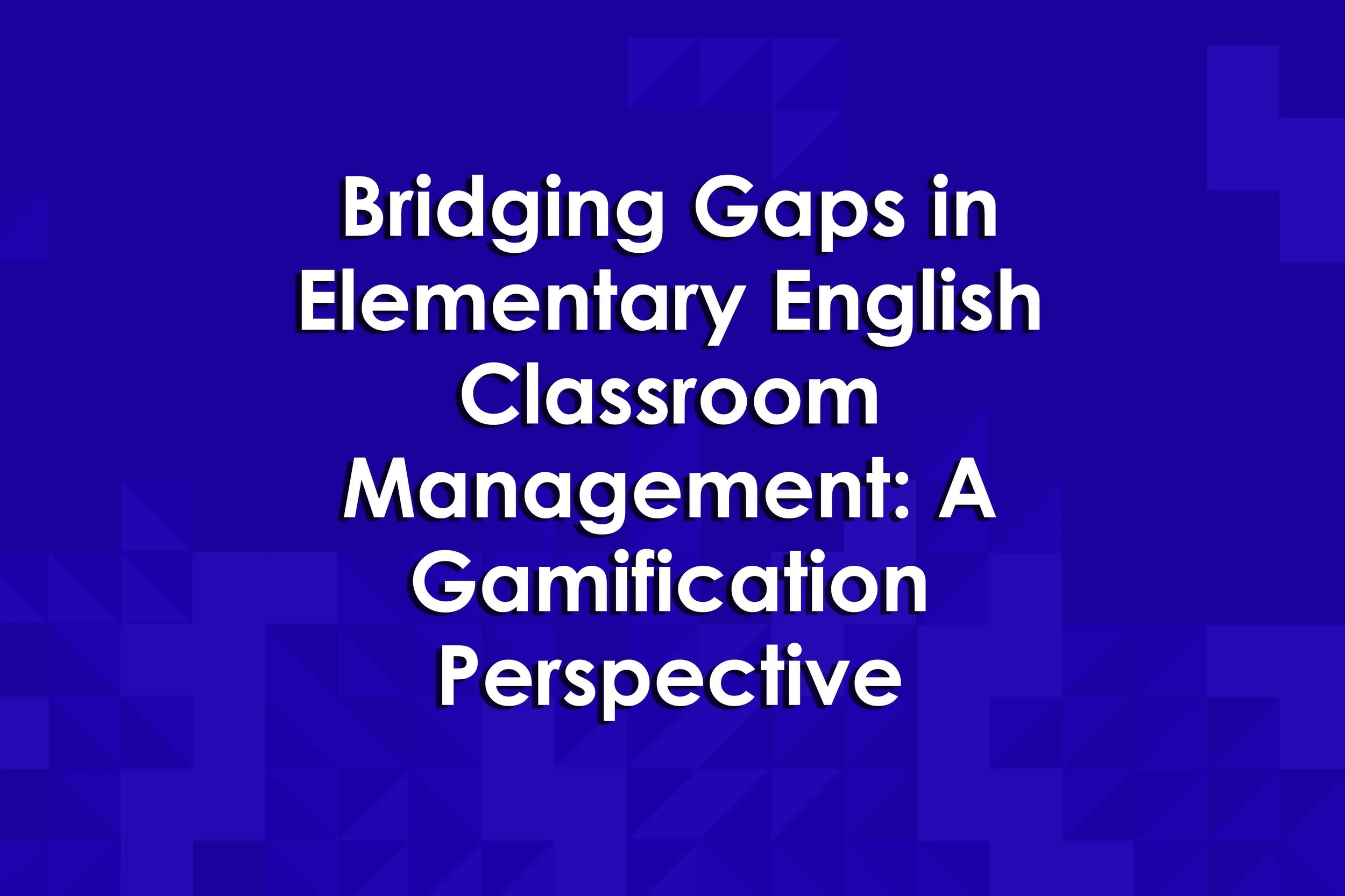 Bridging Gaps in Elementary English Classroom Management: A Gamification Perspective