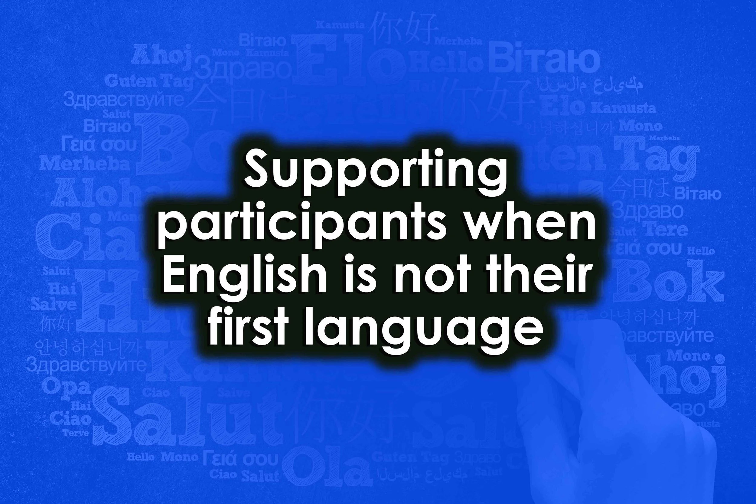 Supporting participants when English is not their first language
