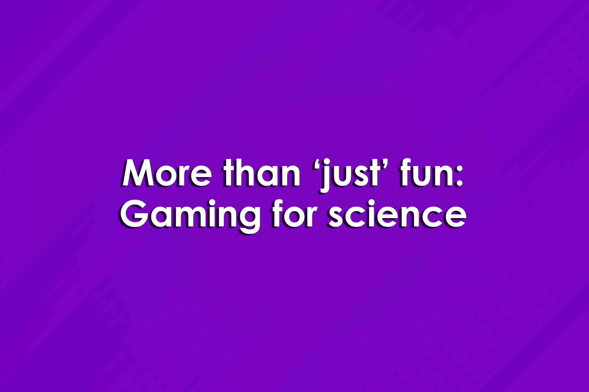 More than ‘just’ fun: Gaming for science