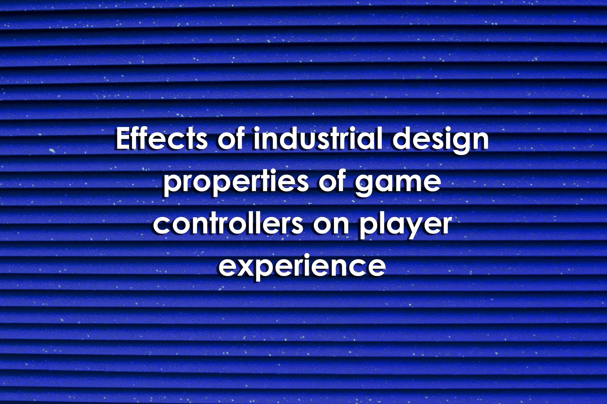 Effects of industrial design properties of game controllers on player experience