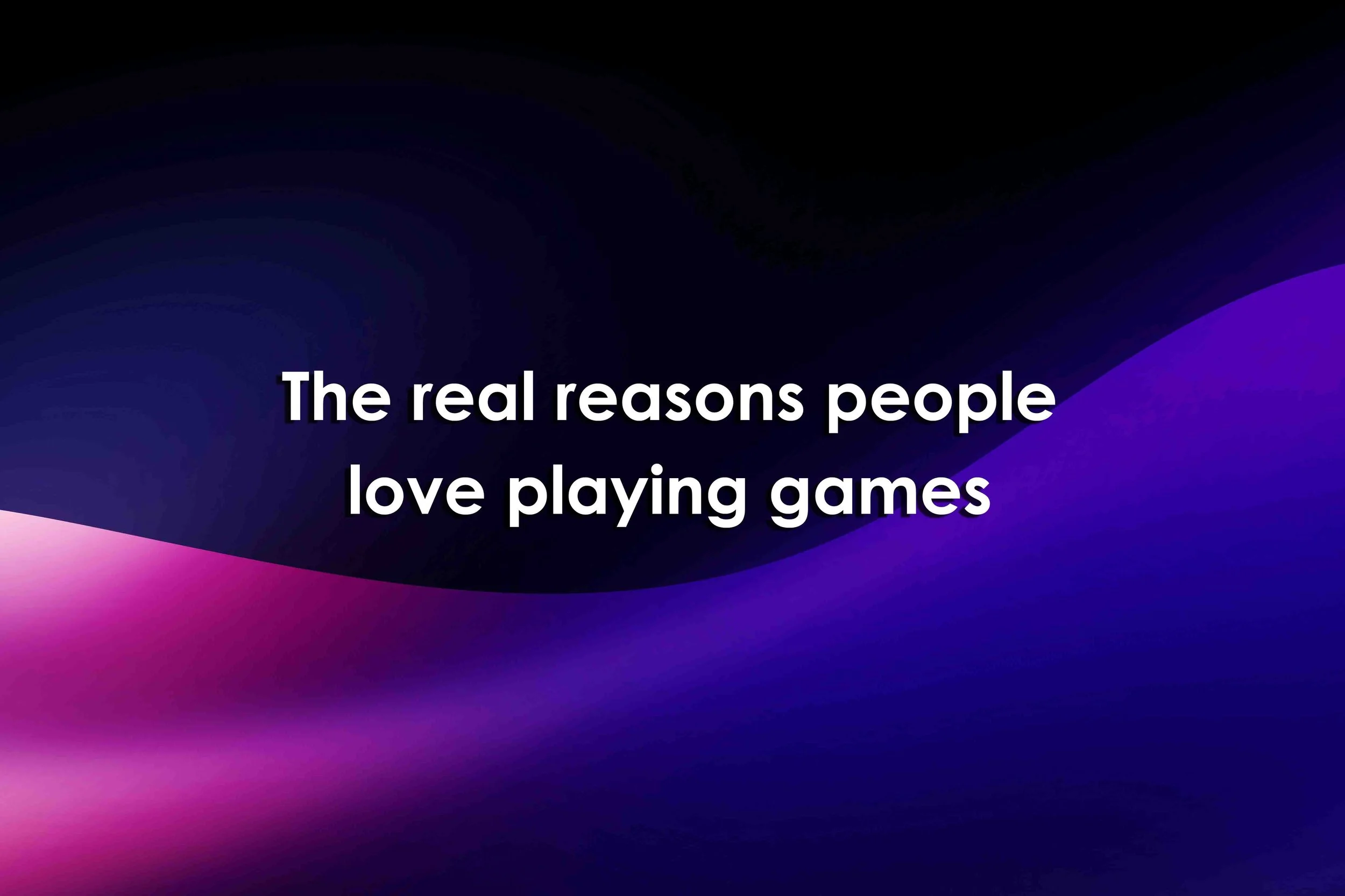 The real reasons people love playing games