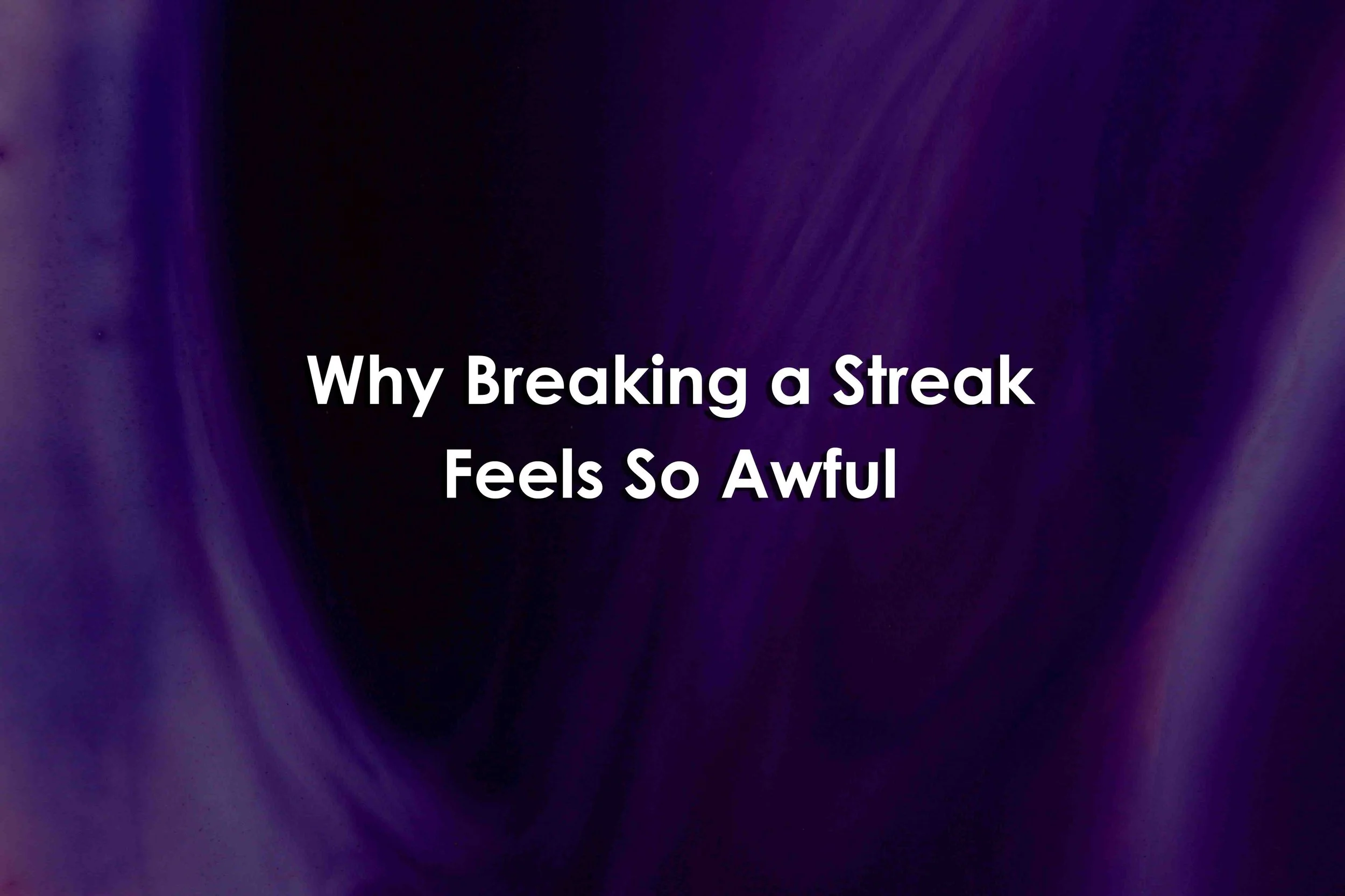 Why Breaking a Streak Feels So Awful