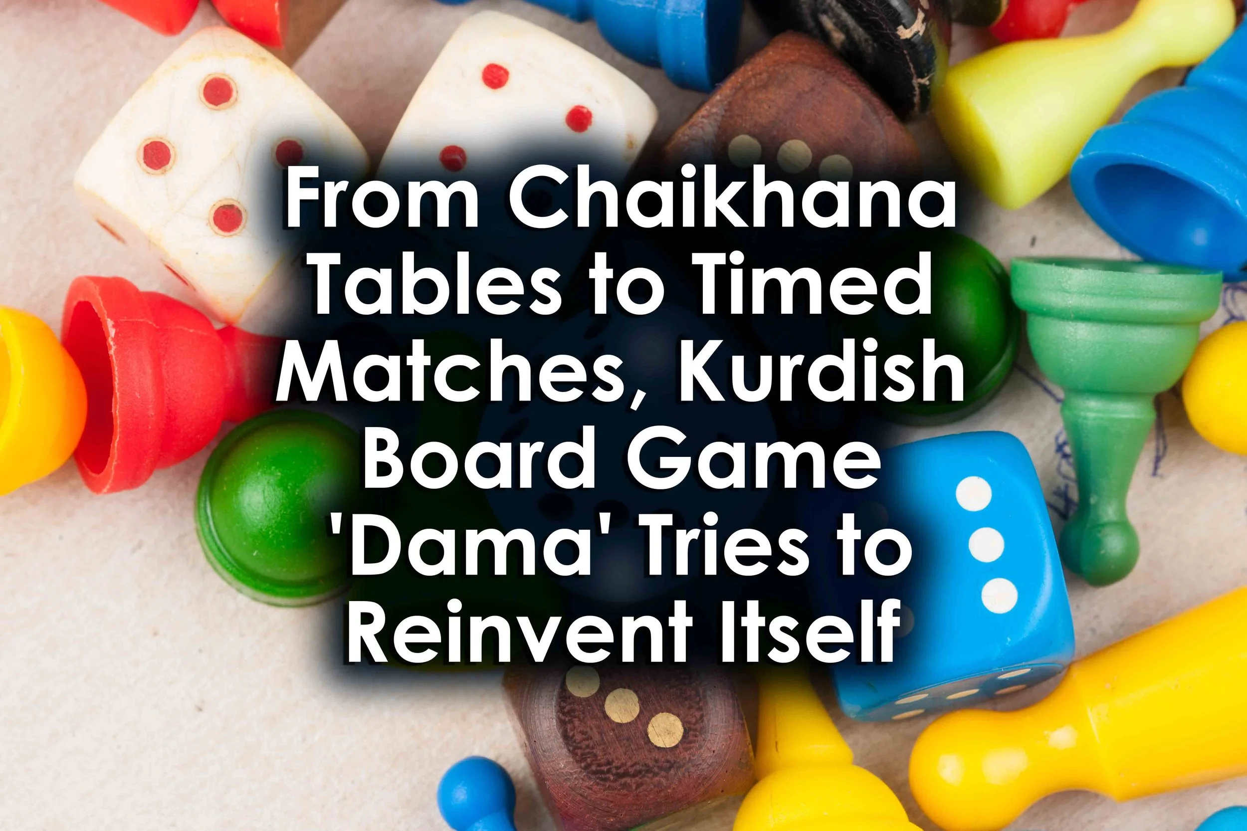From Chaikhana Tables to Timed Matches, Kurdish Board Game 'Dama' Tries to Reinvent Itself