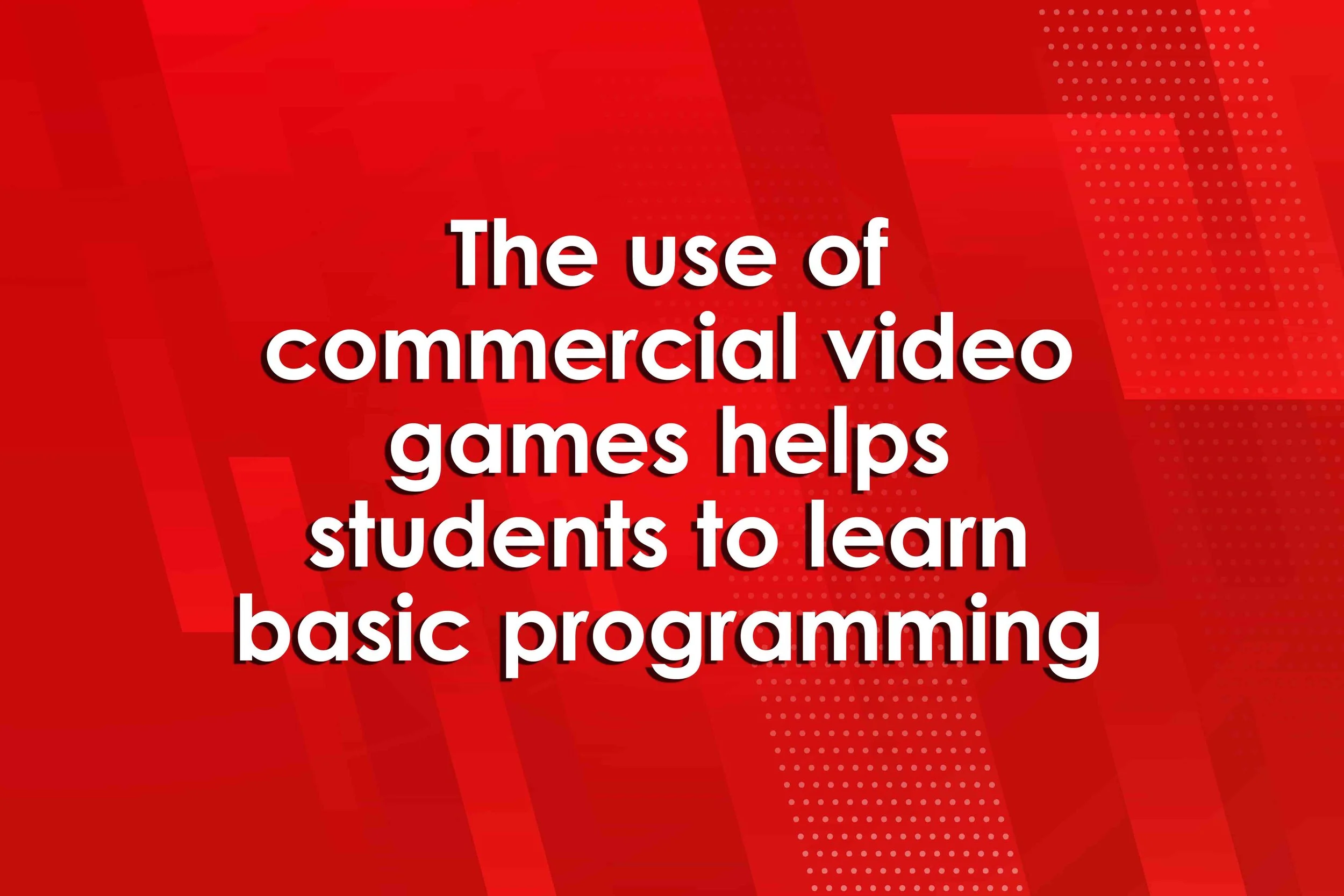 The use of commercial video games helps students to learn basic programming