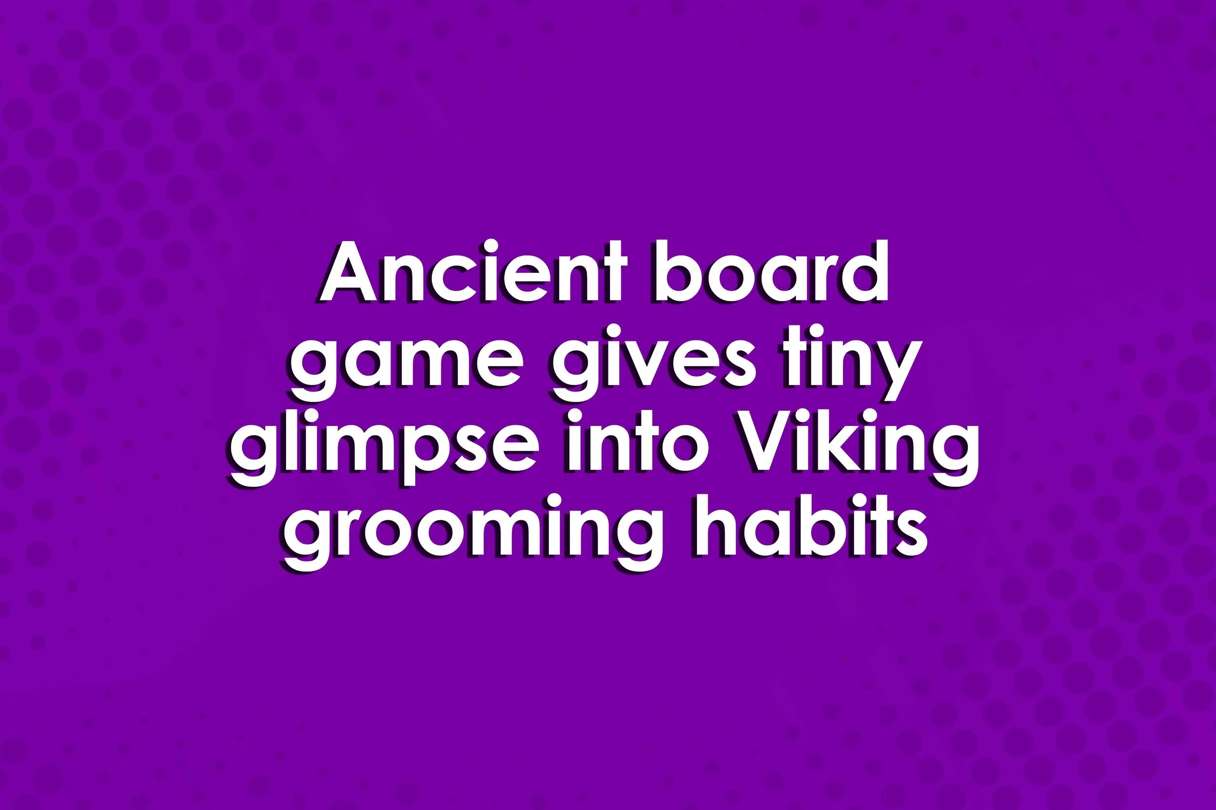 Ancient board game gives tiny glimpse into Viking grooming habits