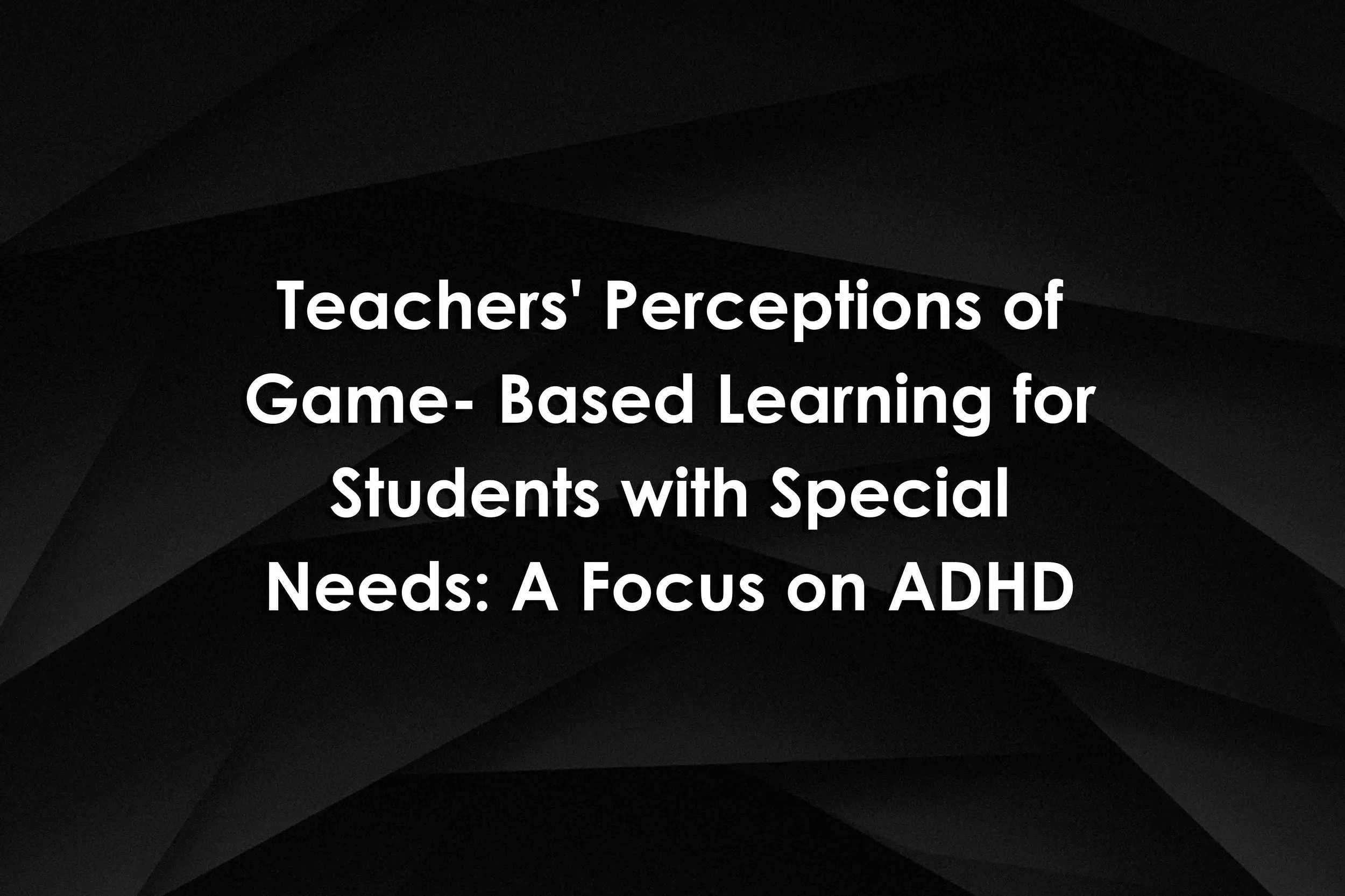 Teachers' Perceptions of Game-Based Learning for Students with Special Needs: A Focus on ADHD