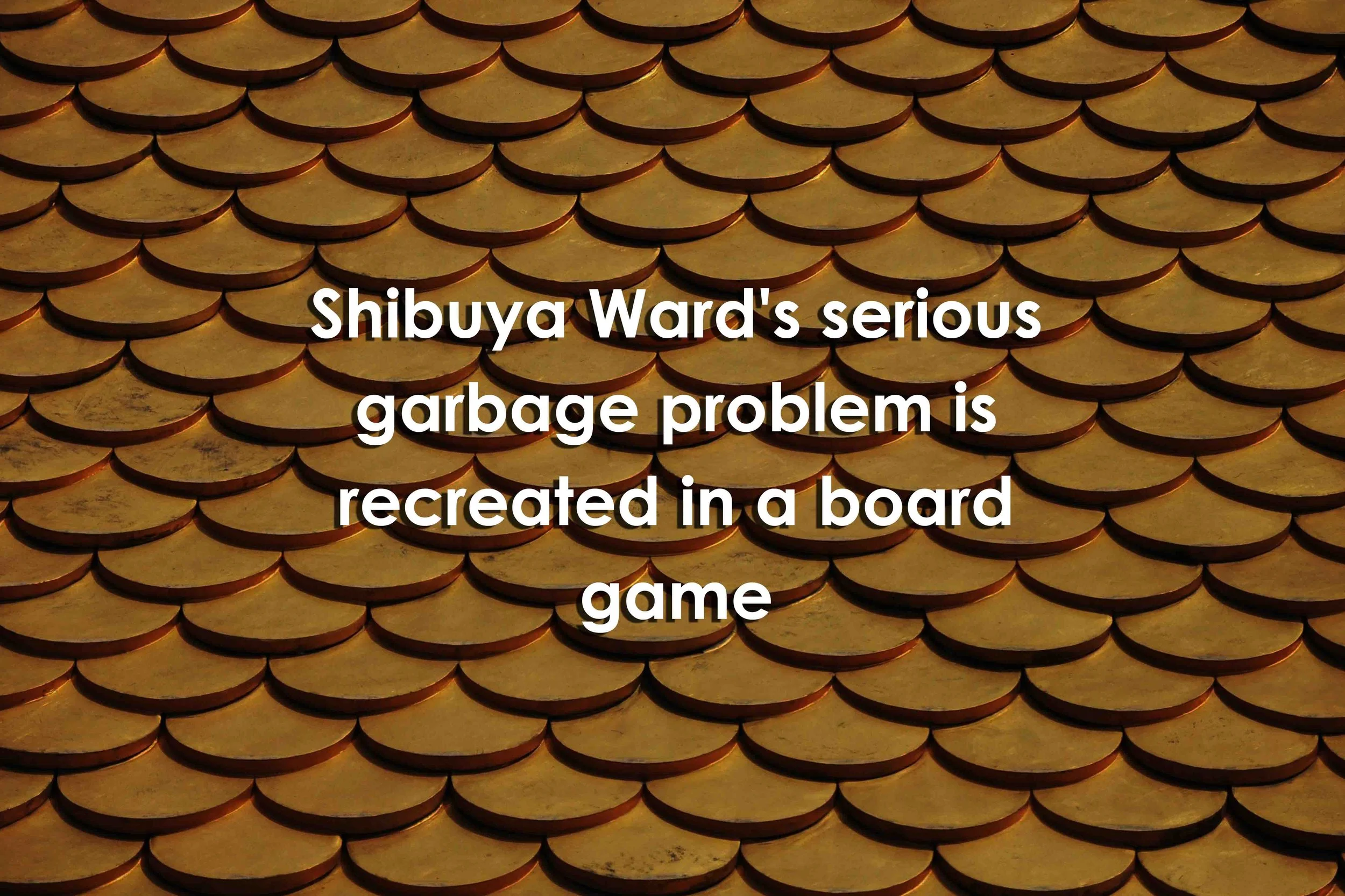 Recreating Shibuya’s Serious Waste Problem Through a Board Game