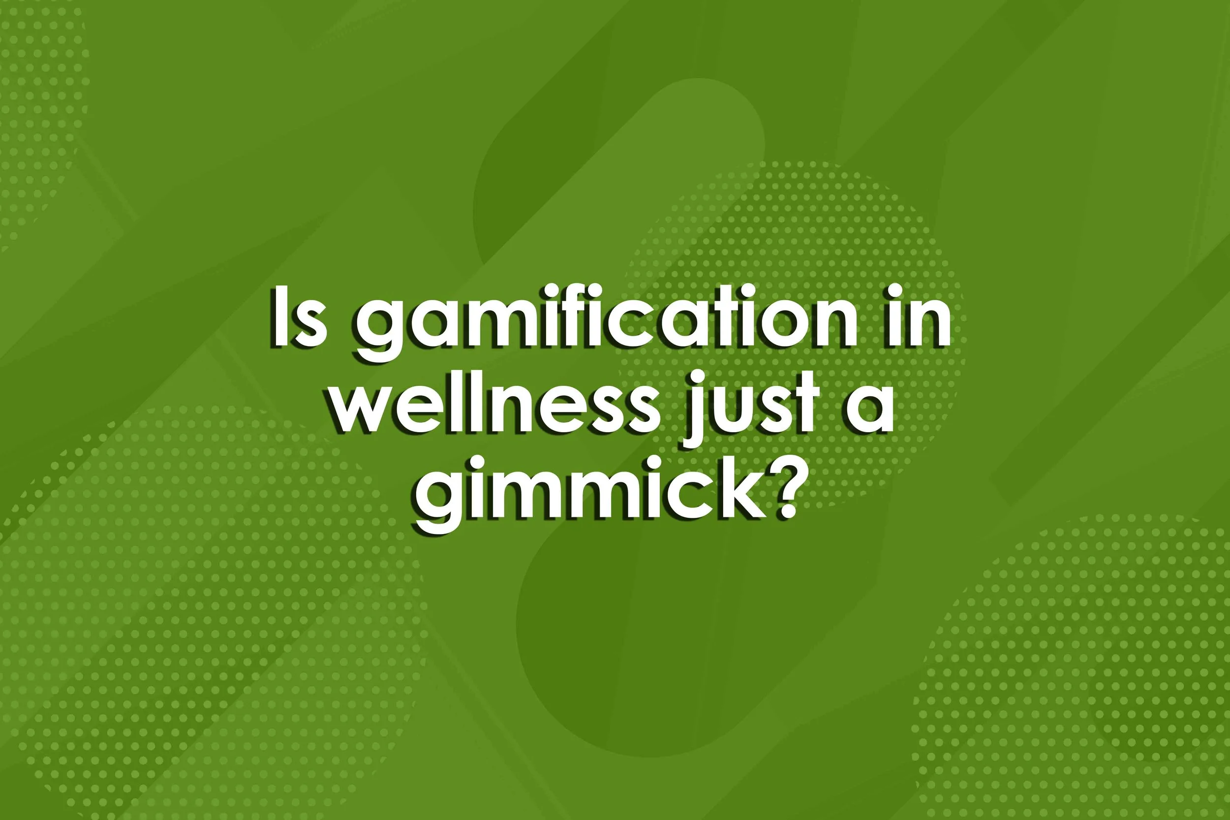 Is gamification in wellness just a gimmick?