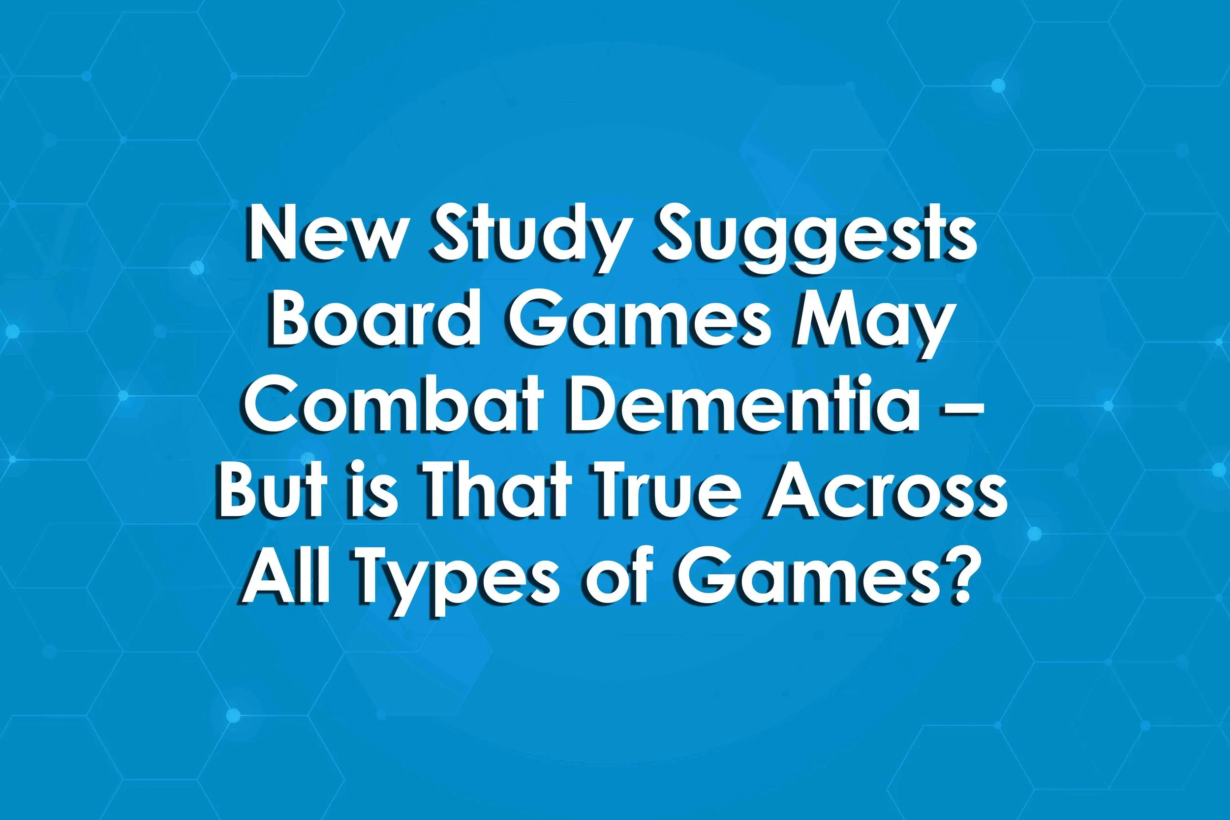 New Study Suggests Board Games May Combat Dementia – But is That True Across All Types of Games?