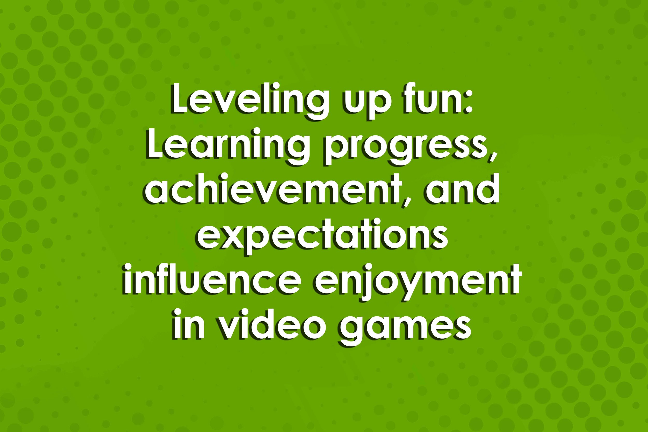 Leveling up fun: Learning progress, achievement, and expectations influence enjoyment in video games 