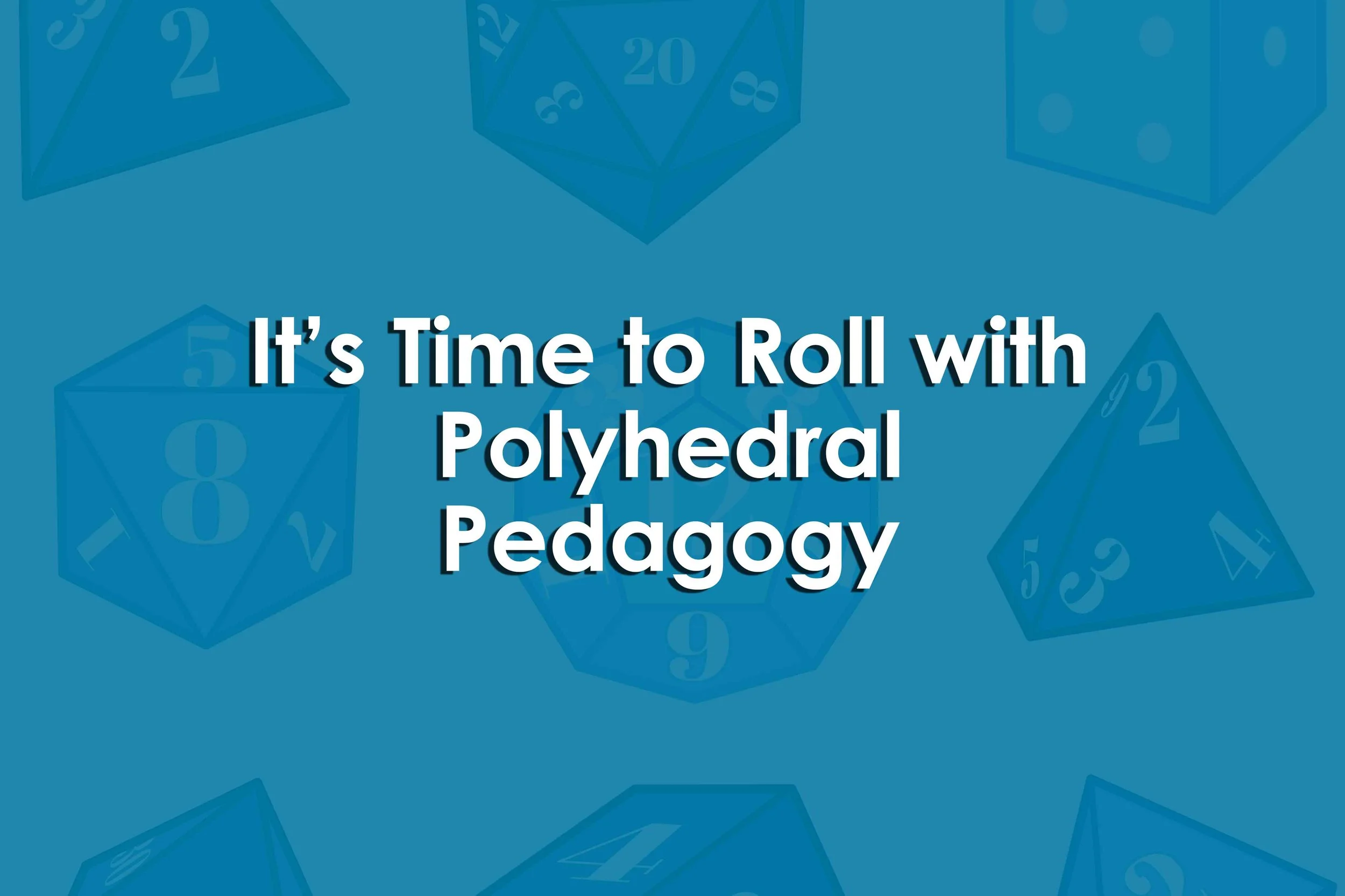 It’s Time to Roll with Polyhedral Pedagogy