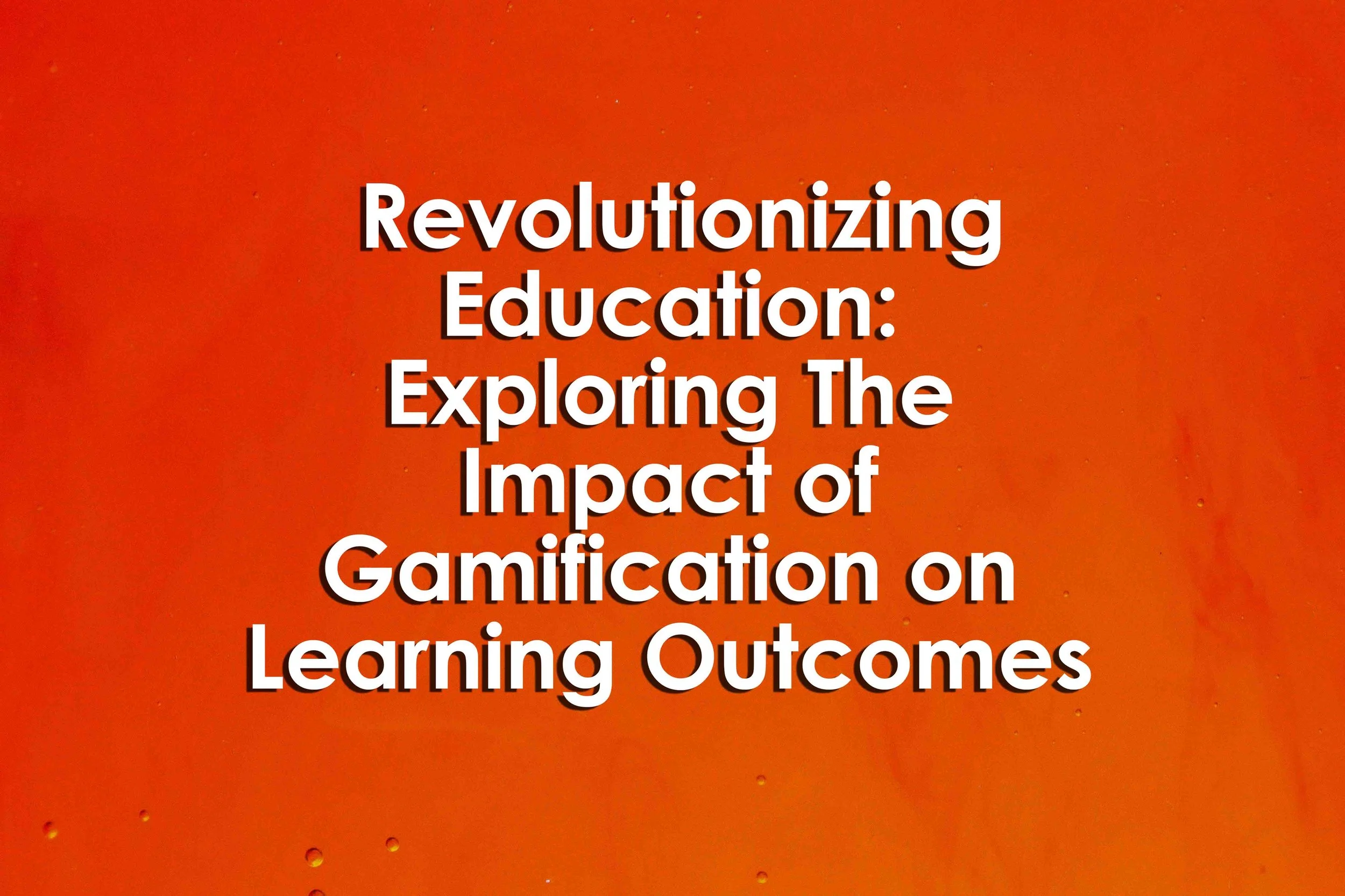 Revolutionizing Education: Exploring The Impact of Gamification on Learning Outcomes
