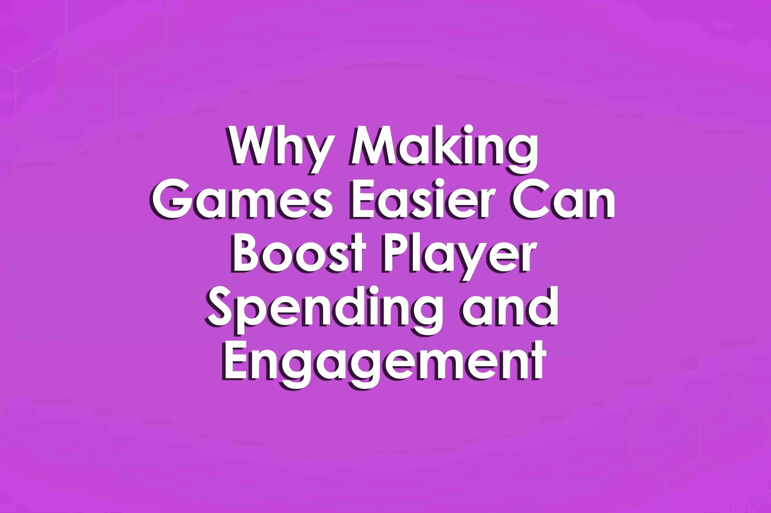Why Making Games Easier Can Boost Player Spending and Engagement