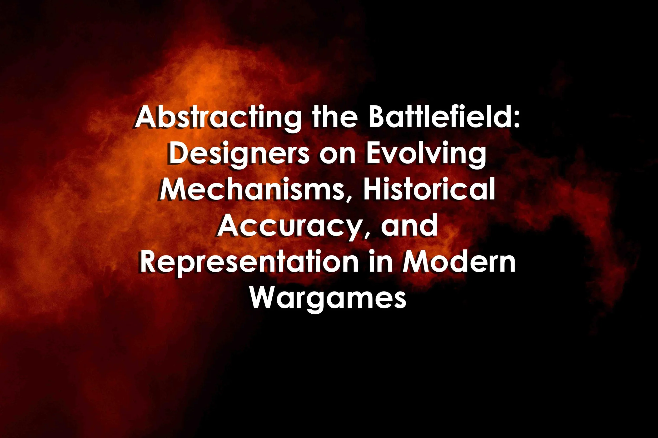 Abstracting the Battlefield: Designers on Evolving Mechanisms, Historical Accuracy, and Representation in Modern Wargames