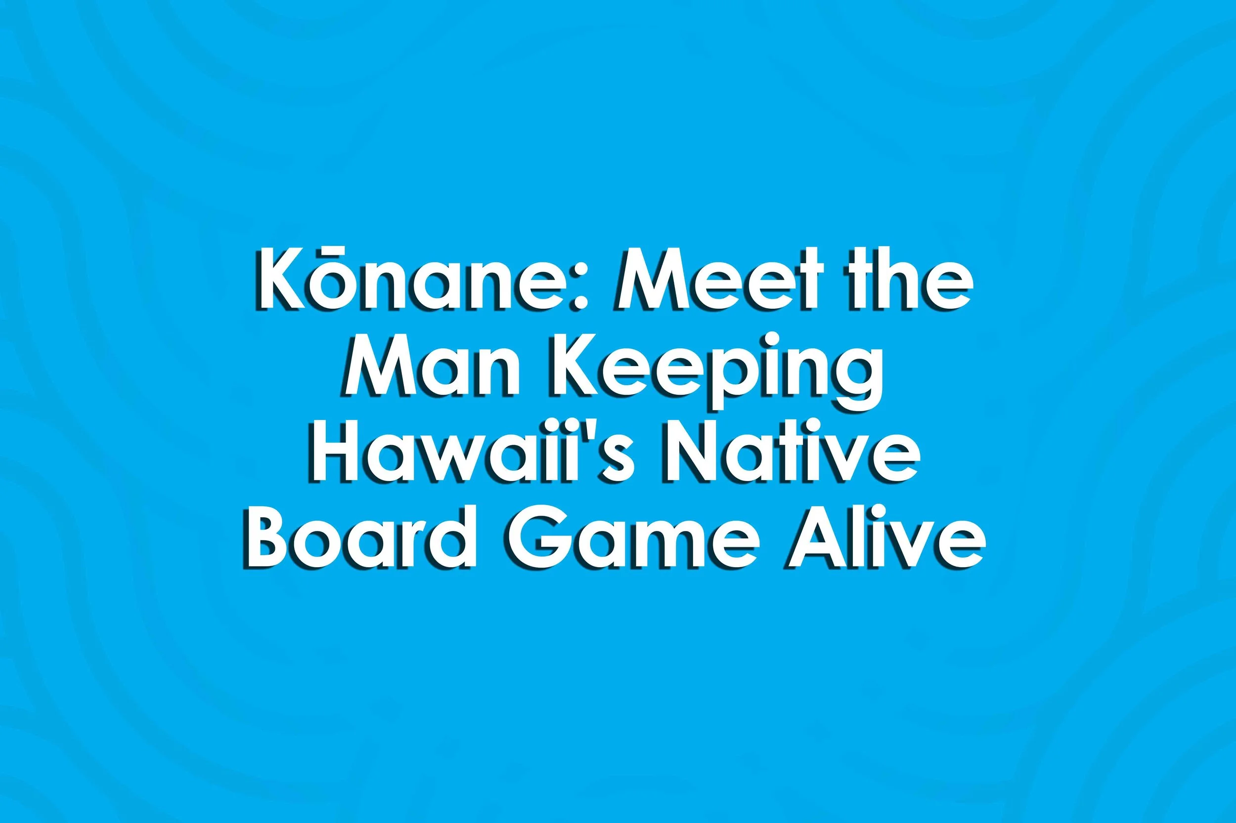 Kōnane: Meet the Man Keeping Hawaii's Native Board Game Alive