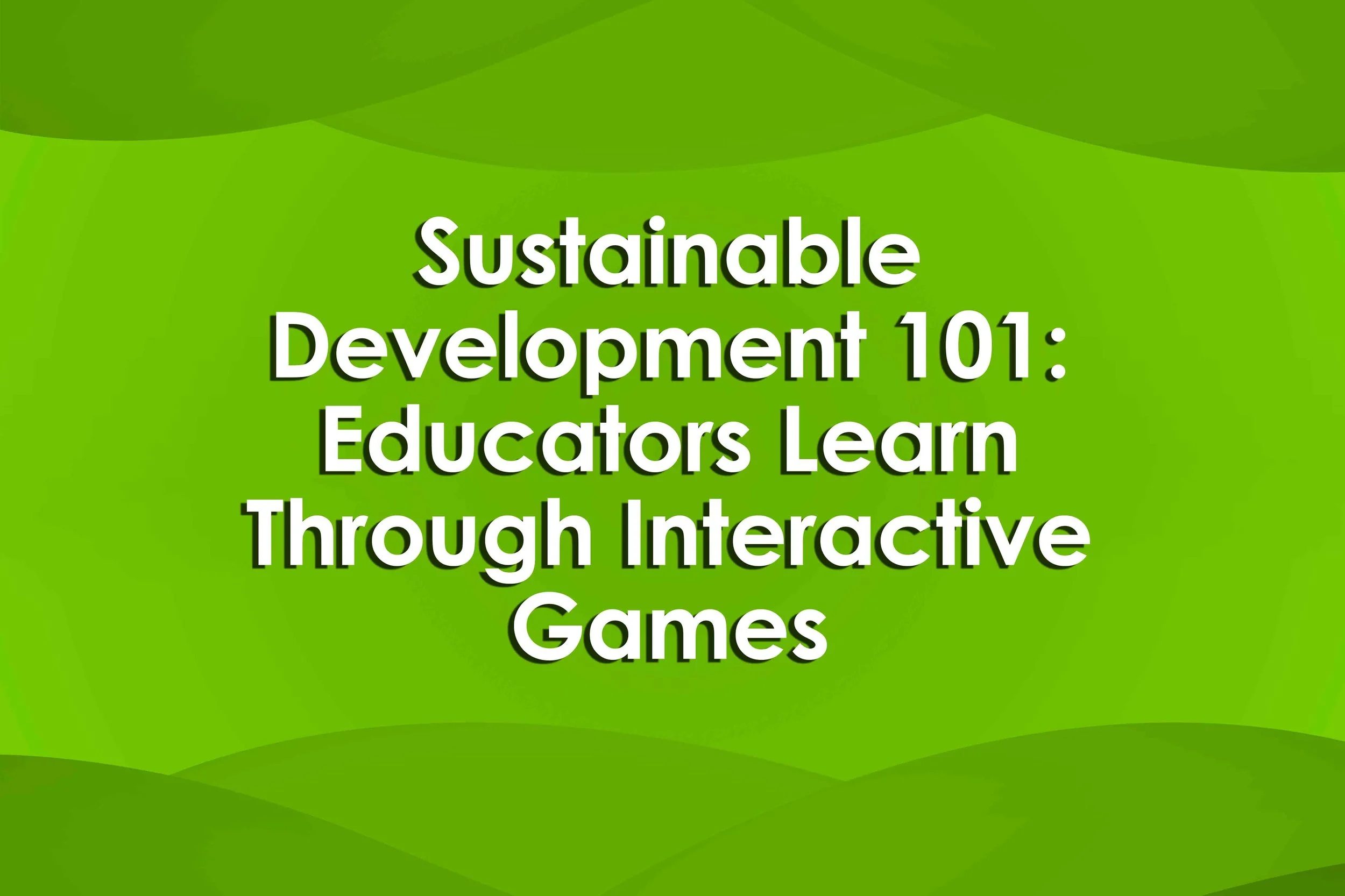Sustainable Development 101: Educators Learn Through Interactive Games