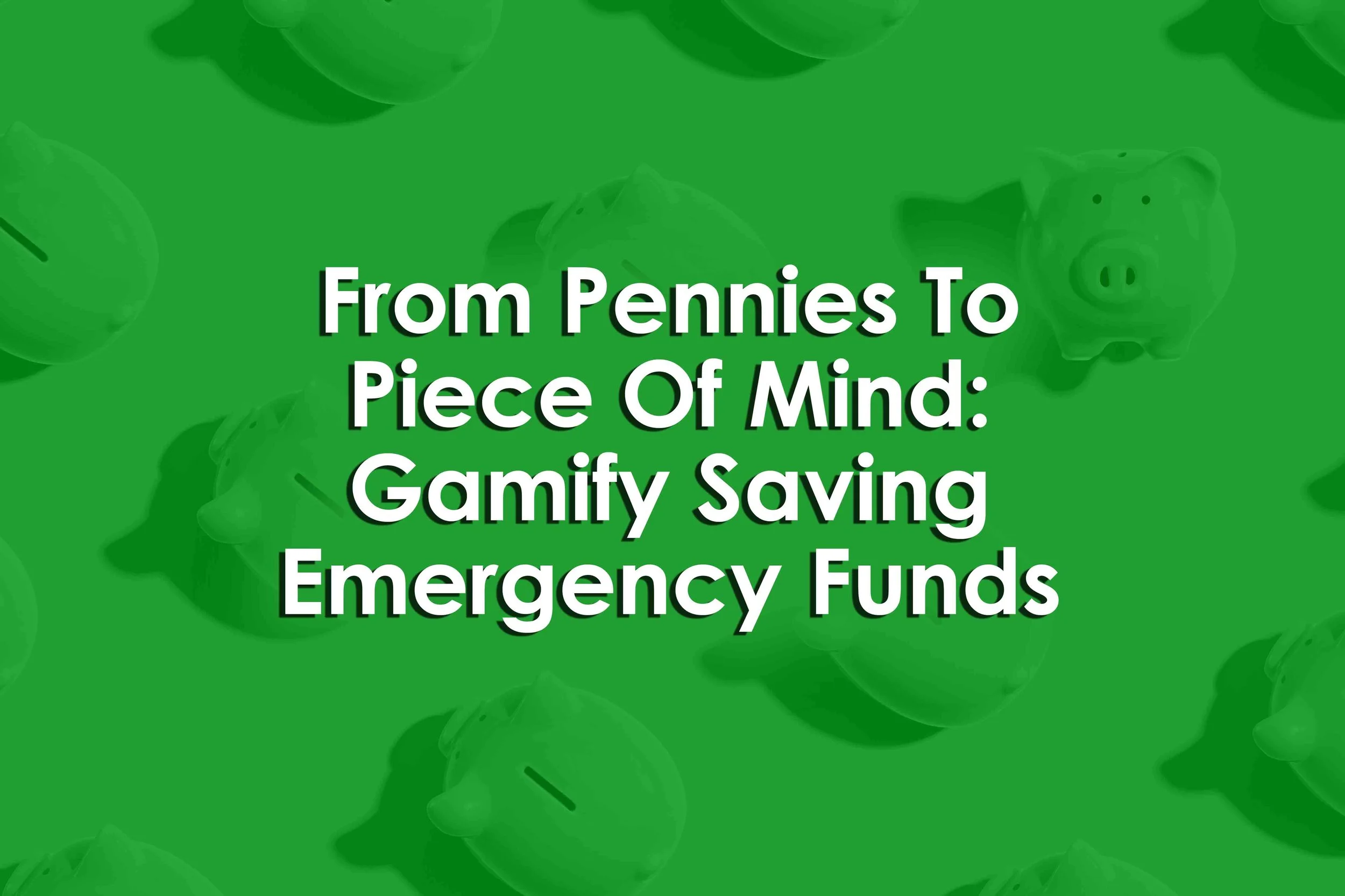 From Pennies To Piece Of Mind: Gamify Saving Emergency Funds
