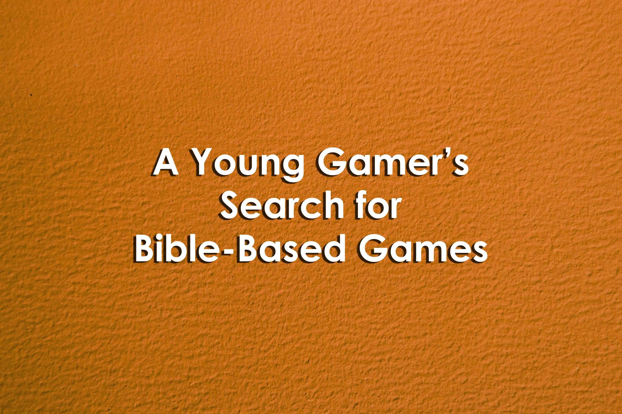 A Young Gamer’s Search for Bible-Based Games