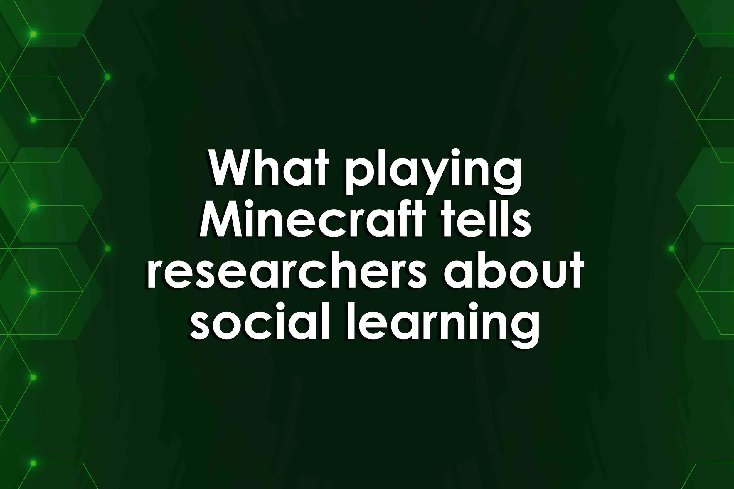 What playing Minecraft tells researchers about social learning