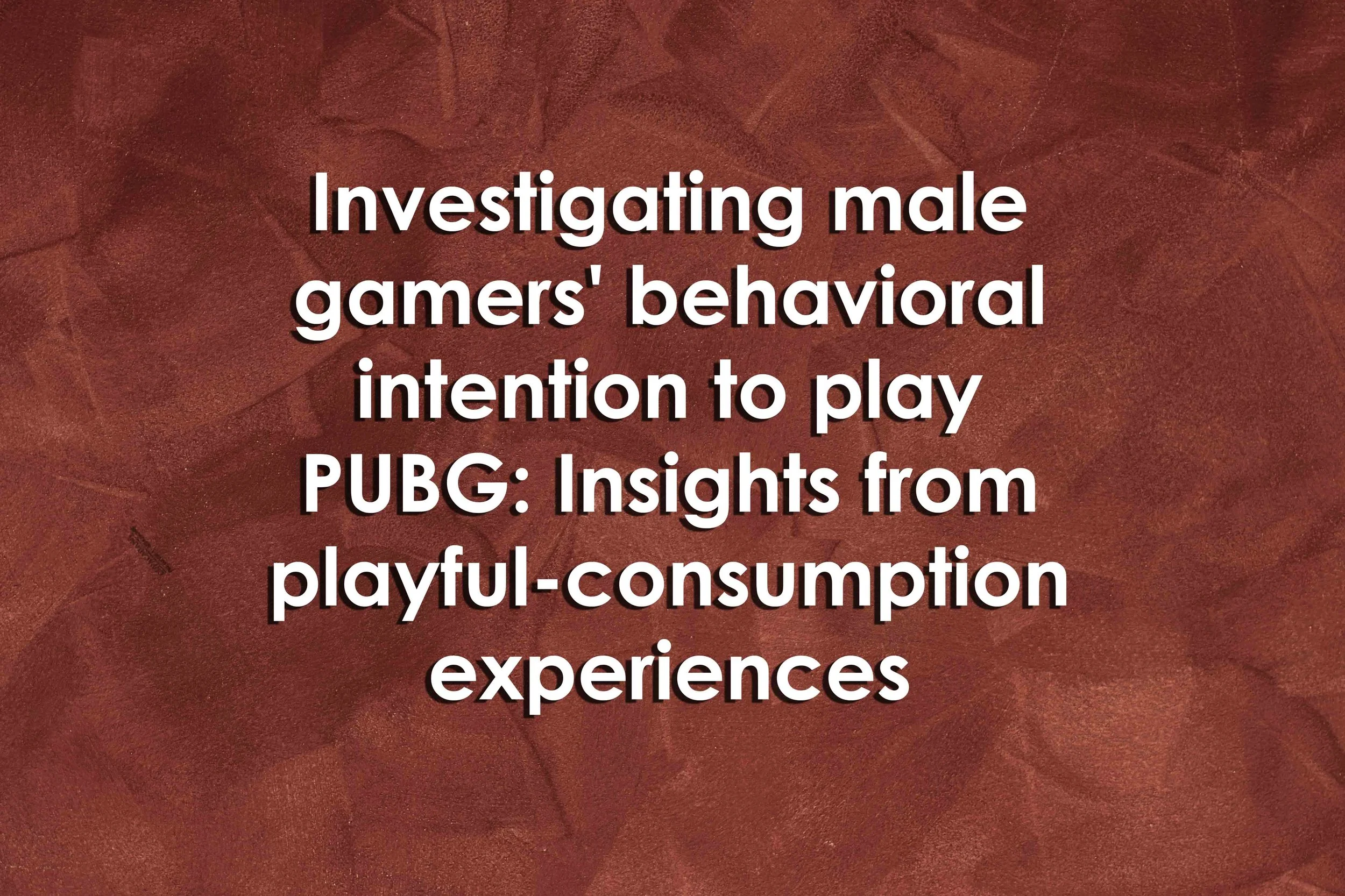 Investigating male gamers' behavioral intention to play PUBG Insights
