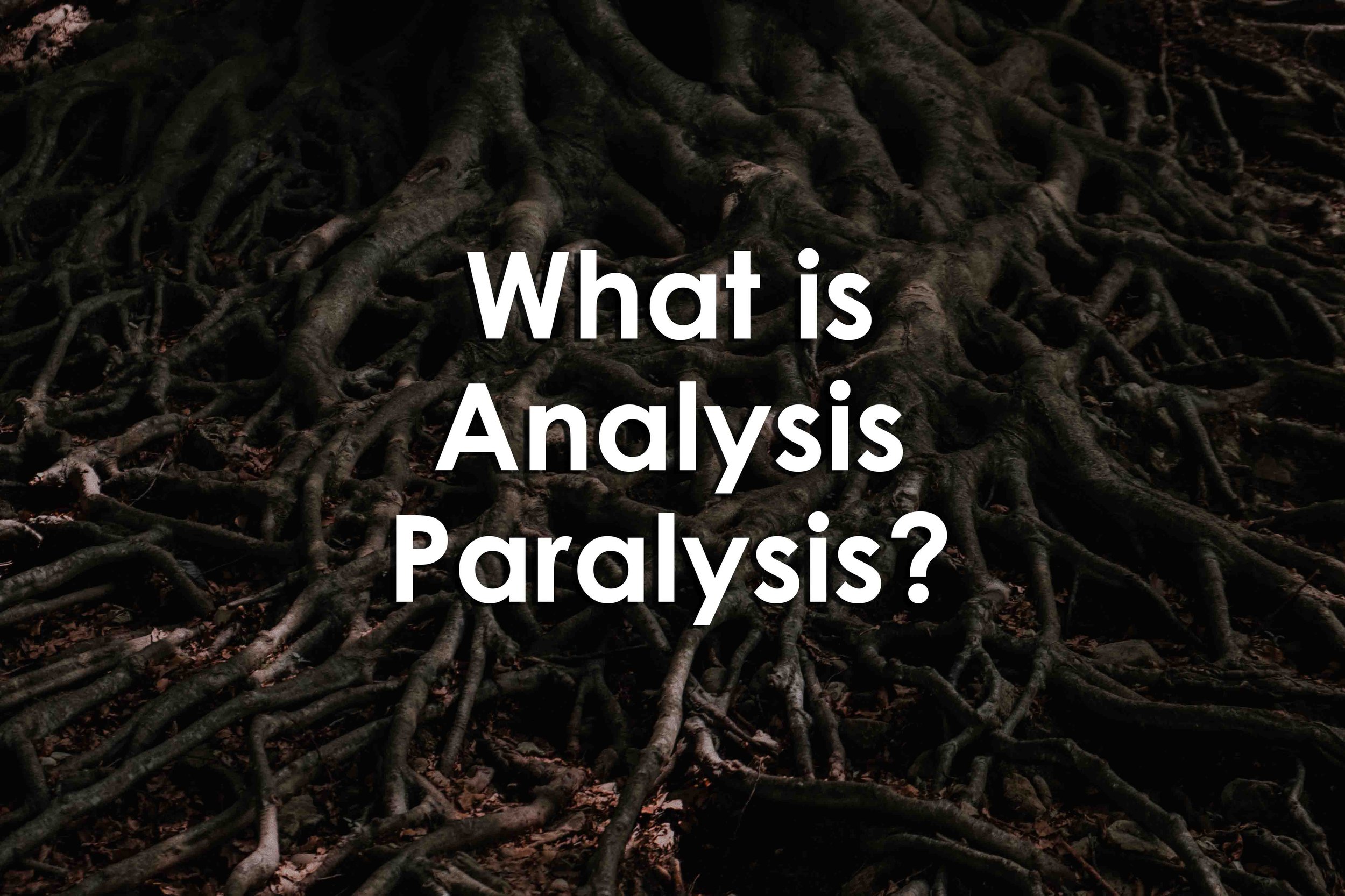 Analysis Paralysis and What to Do About It