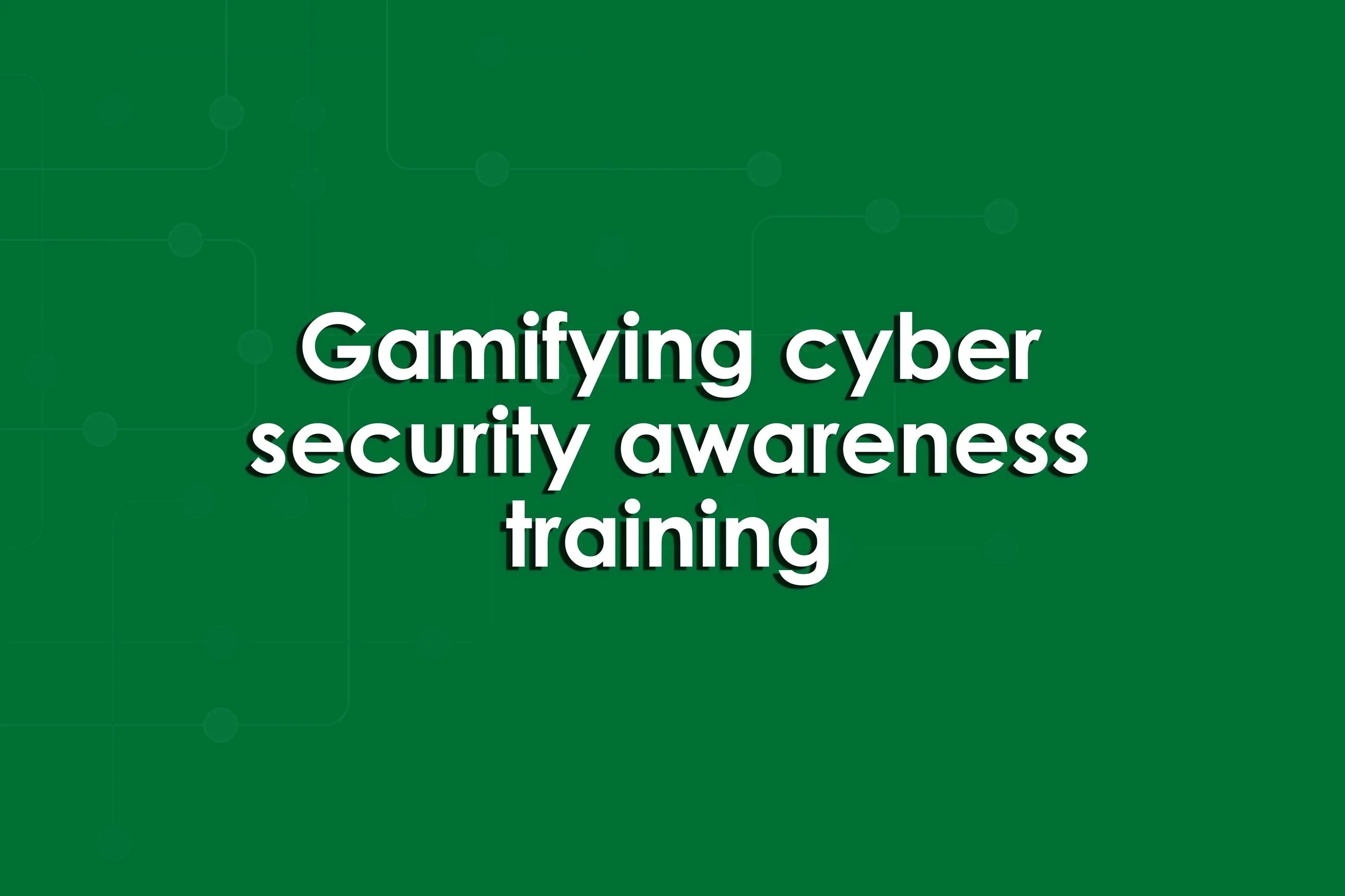 Gamifying cyber security awareness training