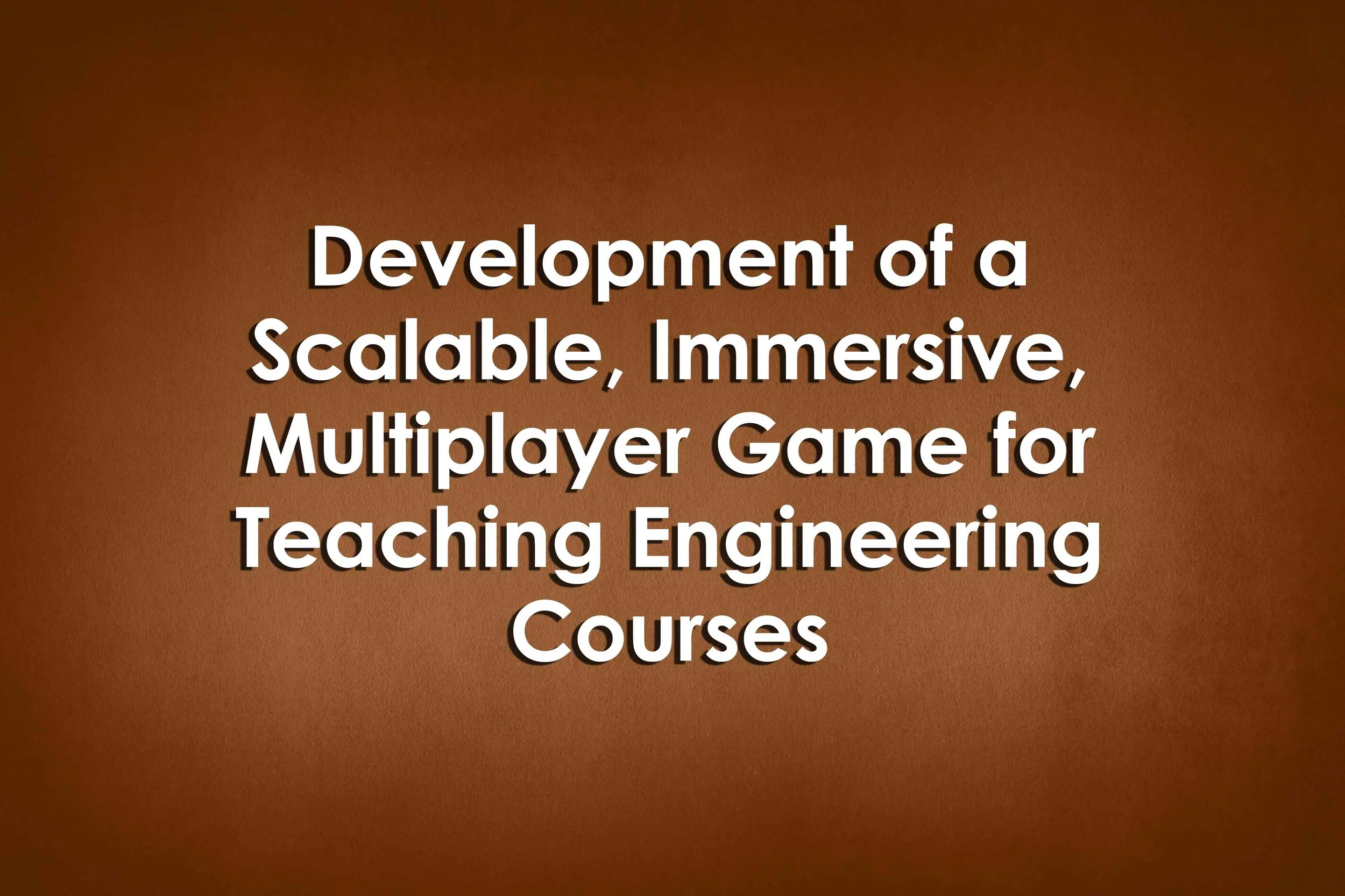 Development of a Scalable, Immersive, Multiplayer Game for Teaching Engineering Courses