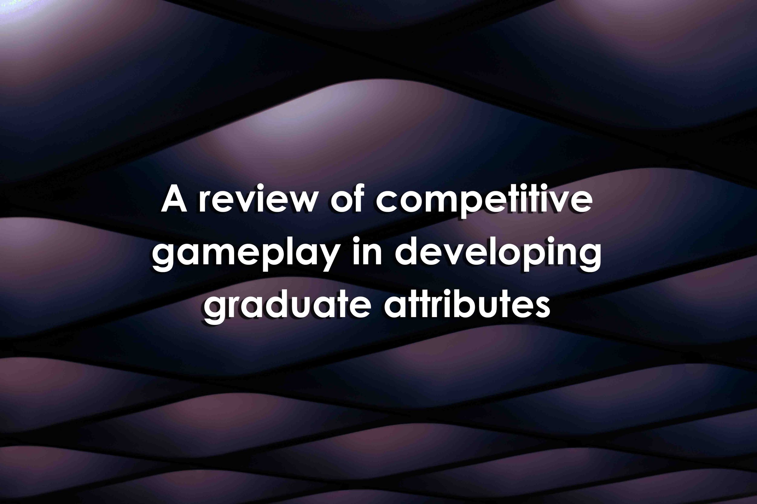A review of competitive gameplay in developing graduate attributes